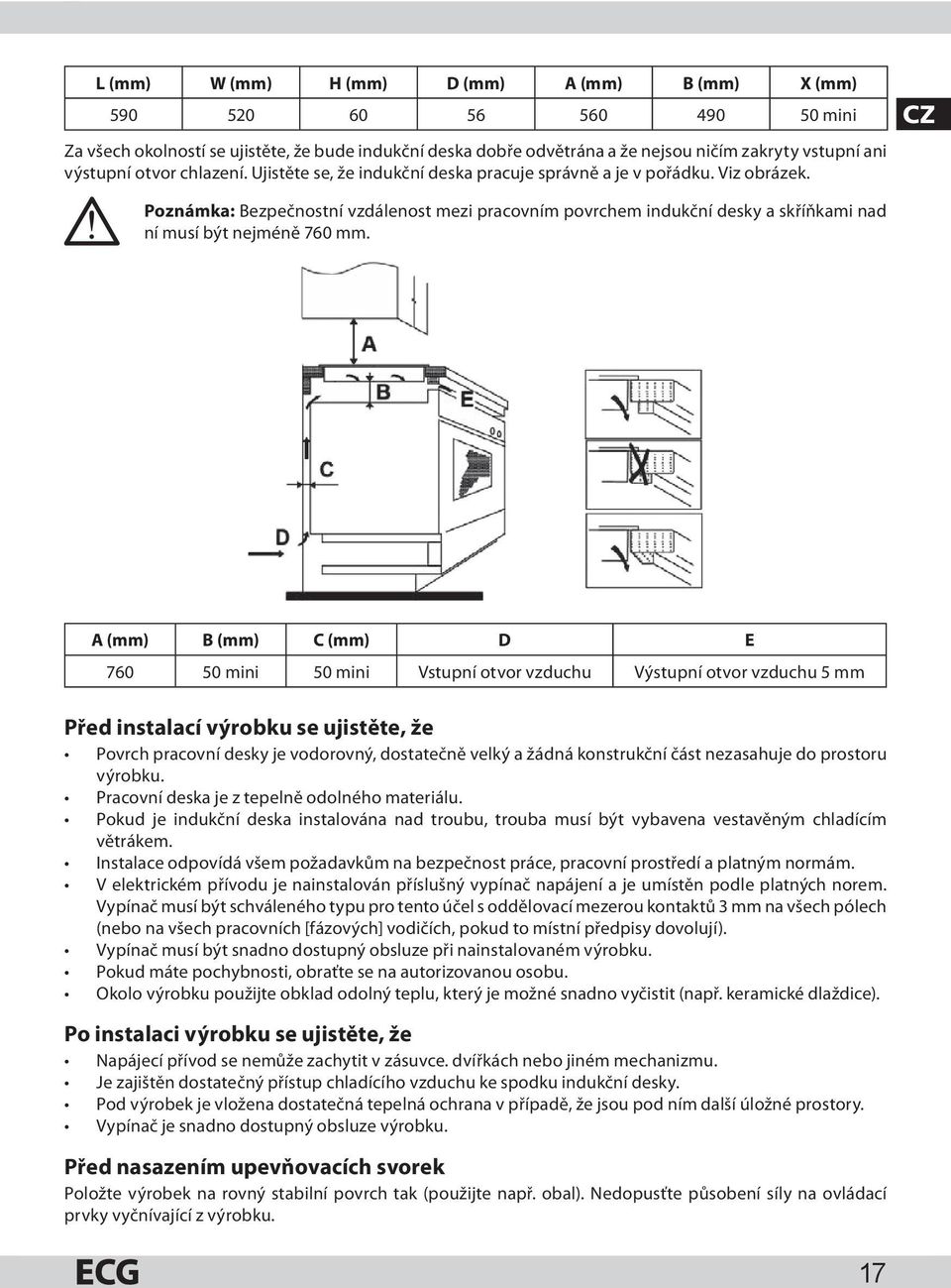 CZ Poznámka: Bezpečnostní vzdálenost mezi pracovním povrchem indukční desky a skříňkami nad ní musí být nejméně 760 mm.