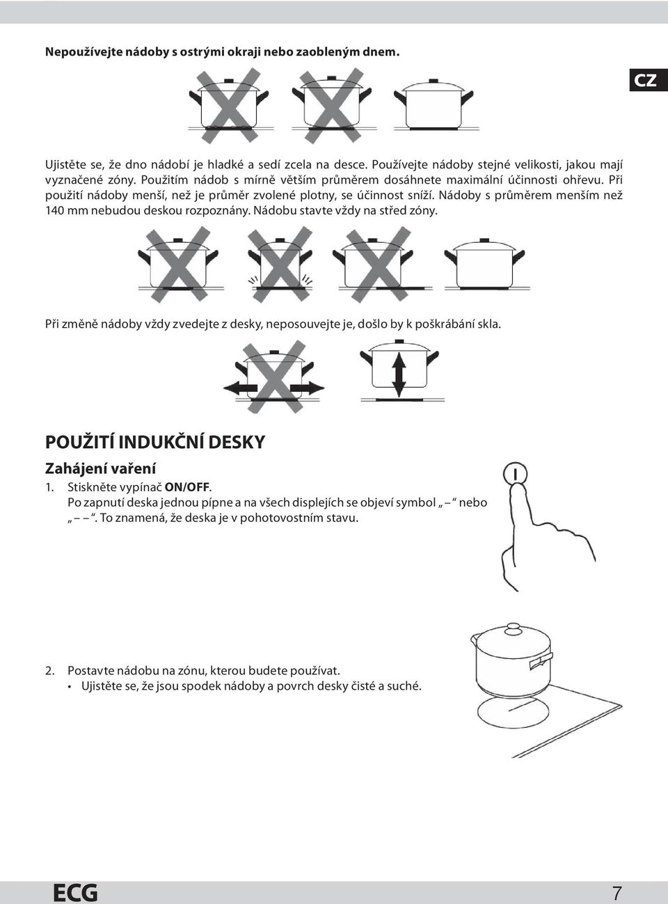 Nádoby s průměrem menším než 140 mm nebudou deskou rozpoznány. Nádobu stavte vždy na střed zóny. Při změně nádoby vždy zvedejte z desky, neposouvejte je, došlo by k poškrábání skla.