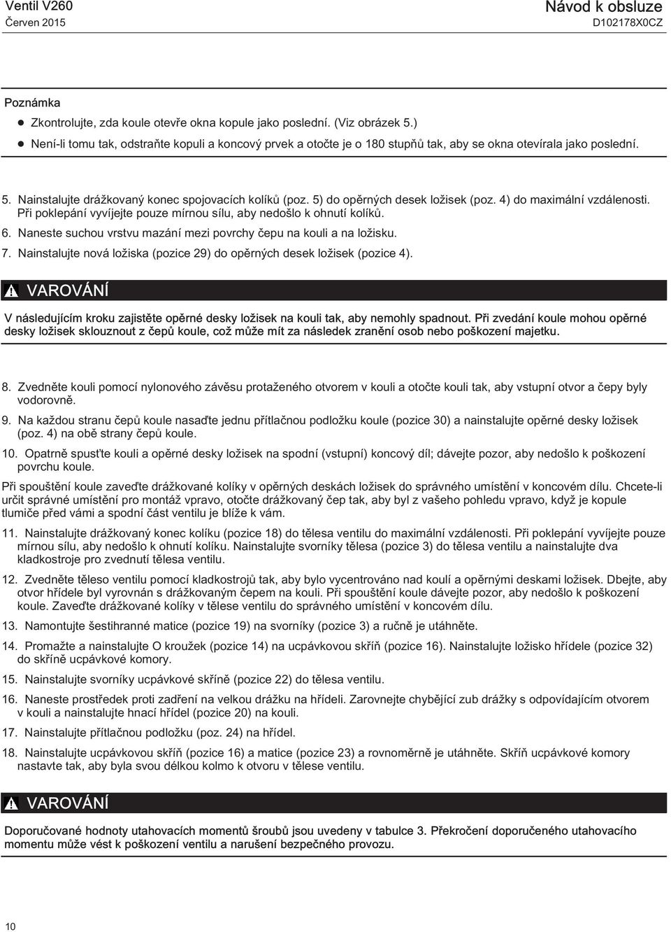 5) do opěrných desek ložisek (poz. 4) do maximální vzdálenosti. Při poklepání vyvíjejte pouze mírnou sílu, aby nedošlo k ohnutí kolíků. 6.