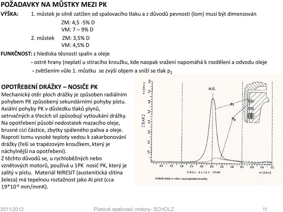 můstku se zvýší objem a sníží se tlak p 2 OPOTŘEBENÍ DRÁŽKY NOSIČE PK Mechanický otěr ploch drážky je způsoben radiálním pohybem PK způsobený sekundárními pohyby pístu.