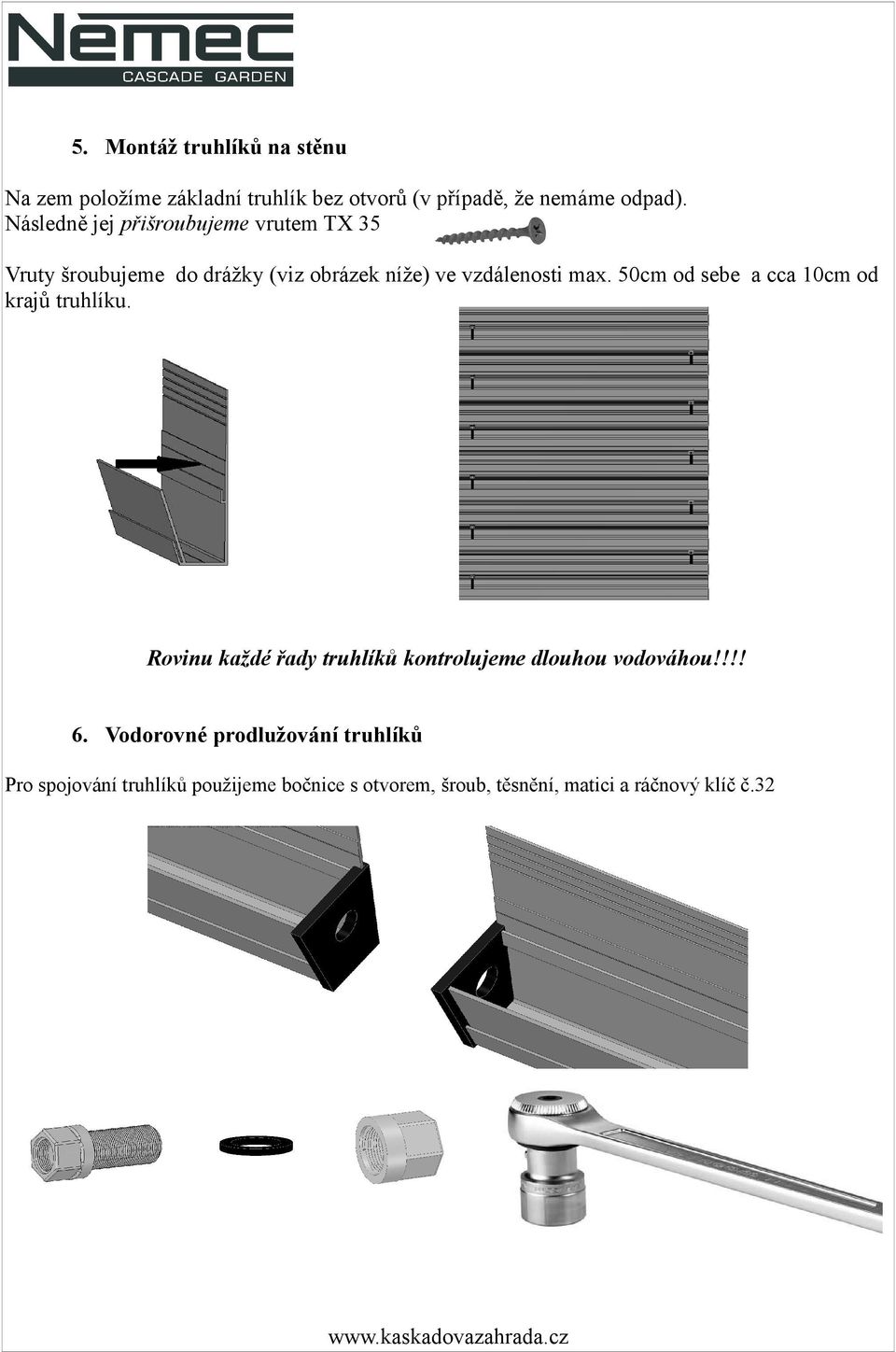 50cm od sebe a cca 10cm od krajů truhlíku. Rovinu každé řady truhlíků kontrolujeme dlouhou vodováhou!!!! 6.