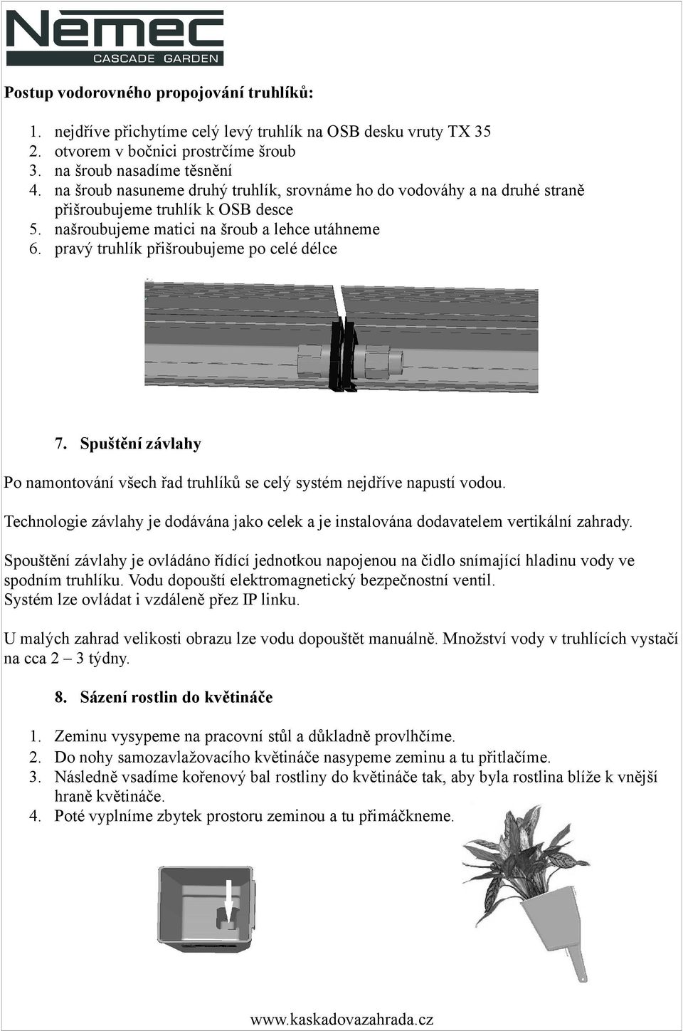 přišroubujeme truhlík k OSB desce 5. našroubujeme matici na šroub a lehce utáhneme 6. pravý truhlík přišroubujeme po celé délce 7.