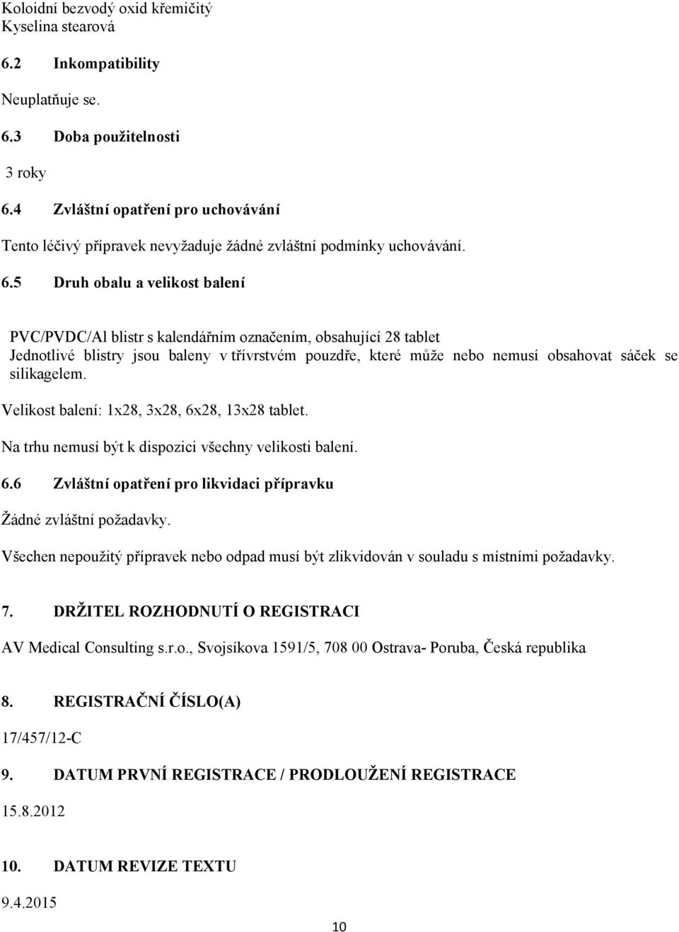 5 Druh obalu a velikost balení PVC/PVDC/Al blistr s kalendářním označením, obsahující 28 tablet Jednotlivé blistry jsou baleny v třívrstvém pouzdře, které může nebo nemusí obsahovat sáček se