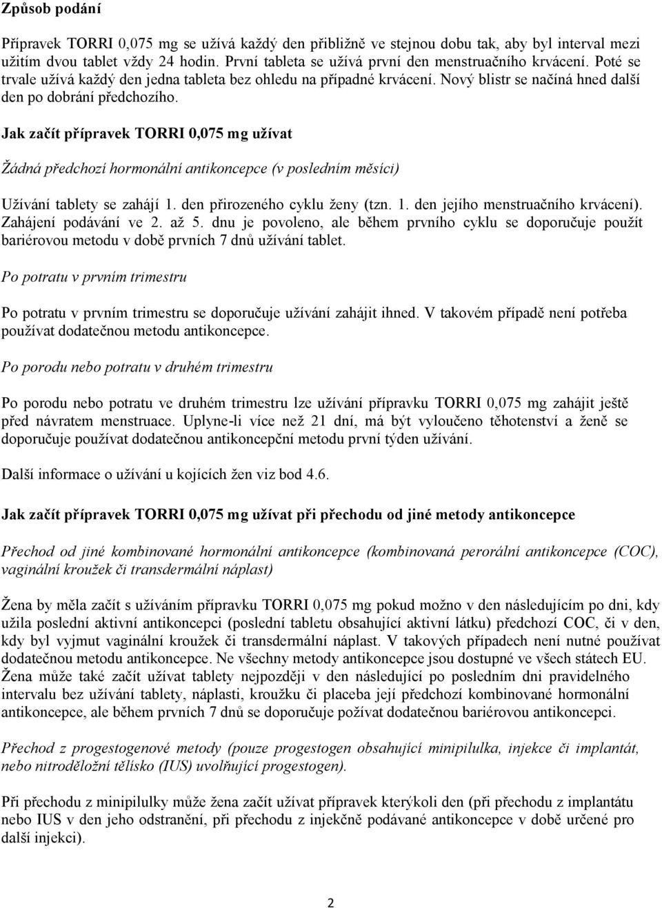 Jak začít přípravek TORRI 0,075 mg užívat Žádná předchozí hormonální antikoncepce (v posledním měsíci) Užívání tablety se zahájí 1. den přirozeného cyklu ženy (tzn. 1. den jejího menstruačního krvácení).