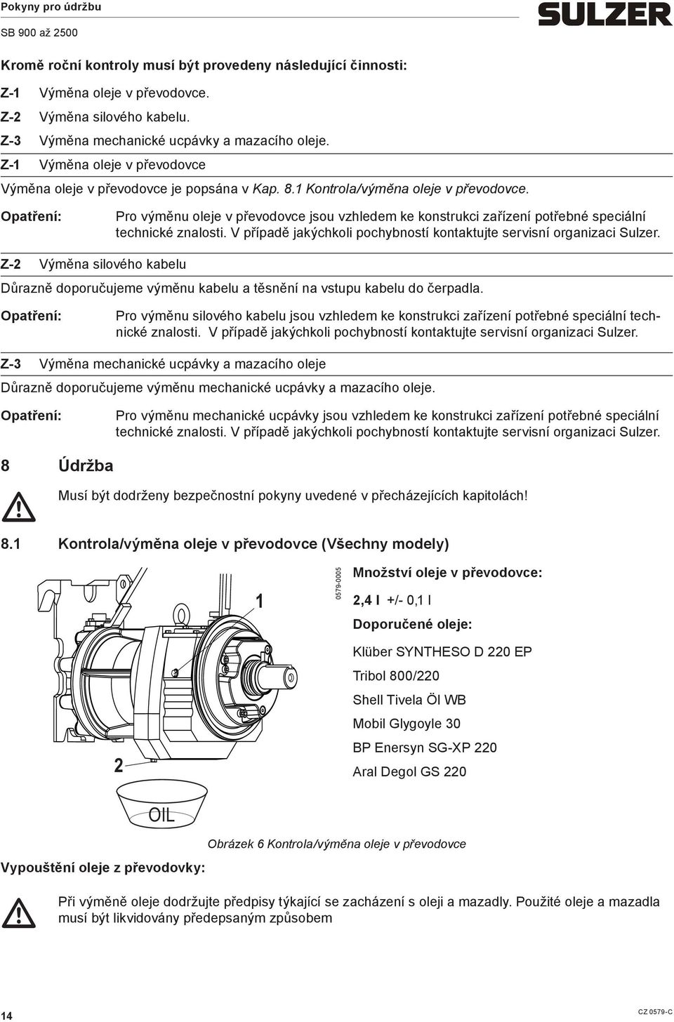 Pro výěnu oleje v převodovce jsou vzhlede ke konstrukci zařízení potřebné speciální technické znalosti. V případě jakýchkoli pochybností kontaktujte servisní organizaci Sulzer.