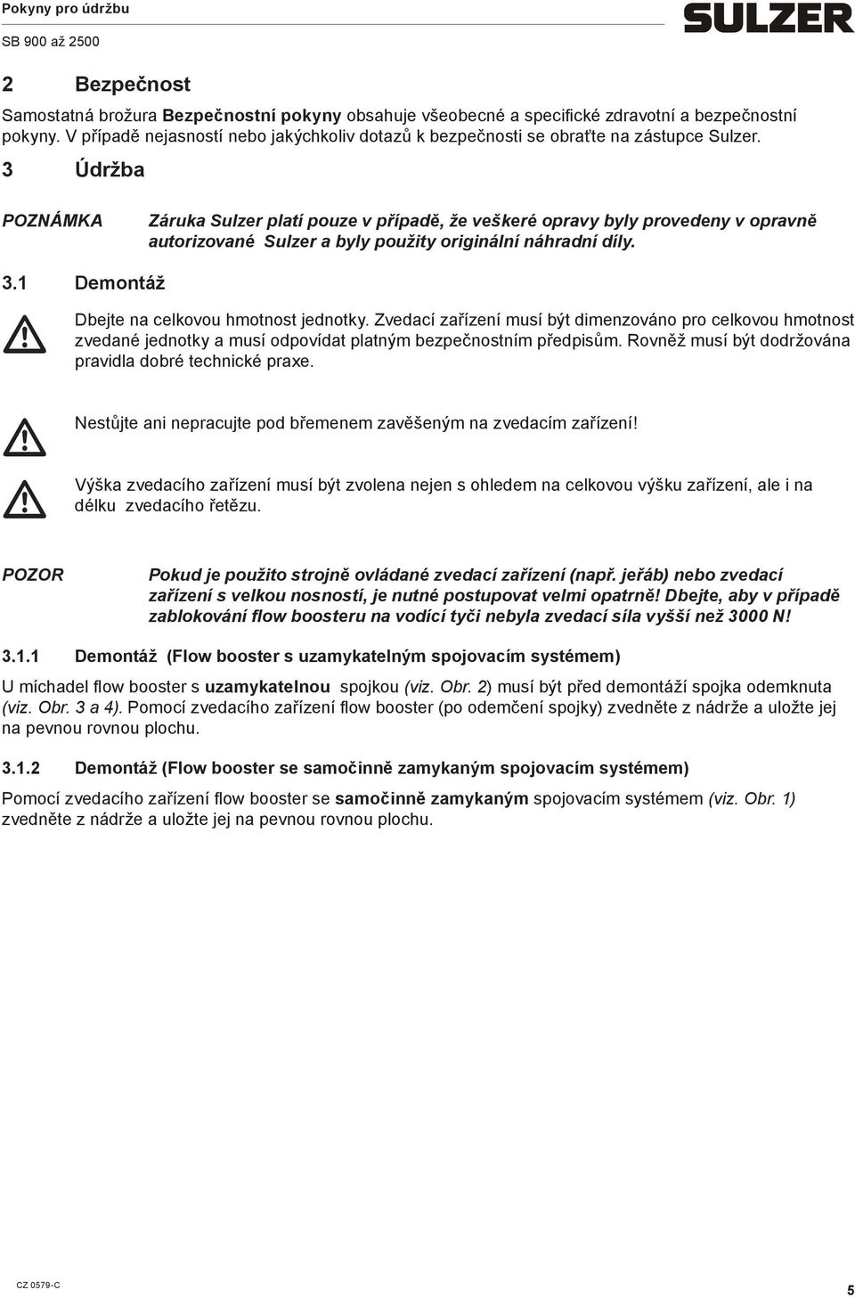 3 Údržba POZNÁMKA Záruka Sulzer platí pouze v případě, že veškeré opravy byly provedeny v opravně autorizované Sulzer a byly použity originální náhradní díly. 3.
