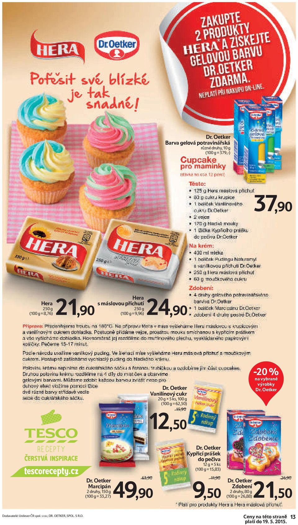 Oetker Marcipán 2 druhy, 150 g (100 g = 33,27) 63,90 49,90 Dr. Oetker Kypřicí prášek do pečiva 12 g x 5 ks (100 g = 15,83) 11,90 9,50 Dr.