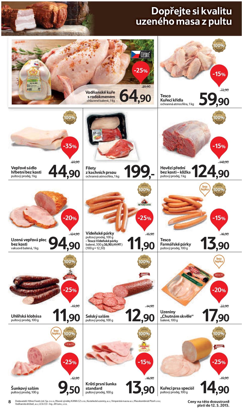 vakuově balená, 1 kg 124,90 94,90 Vídeňské párky - Tesco Vídeňské párky balené, 300 g 36,90 (49,90 ) (100 g = 12,30) 15,90 11,90 Tesco Farmářské párky 16,90 13,90 bez lepku Uhlířská klobása 15,90