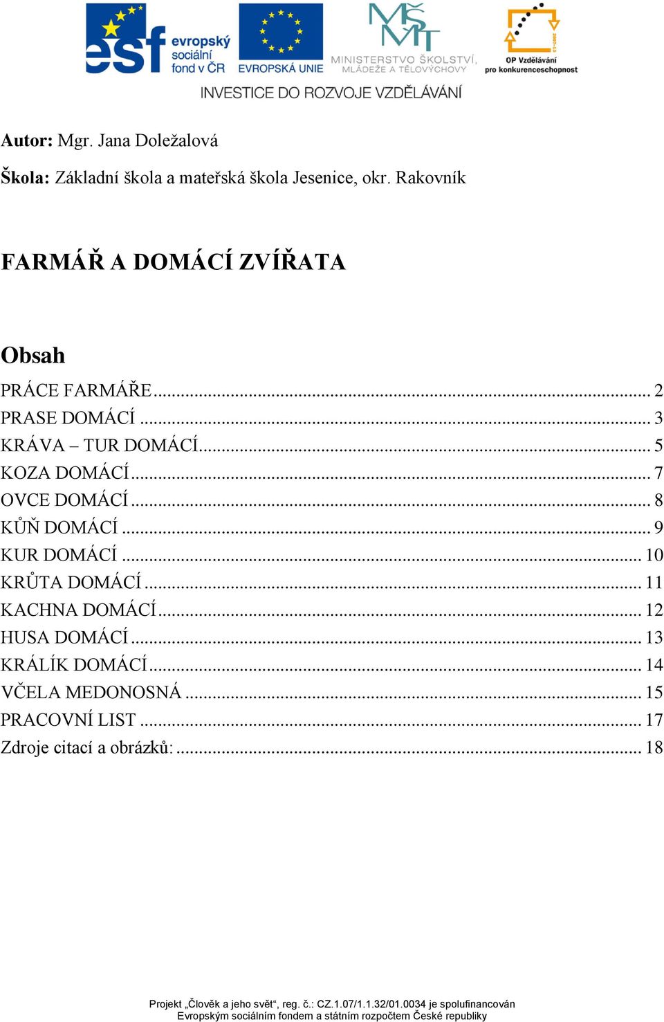 .. 5 KOZA DOMÁCÍ... 7 OVCE DOMÁCÍ... 8 KŮŇ DOMÁCÍ... 9 KUR DOMÁCÍ... 10 KRŮTA DOMÁCÍ.