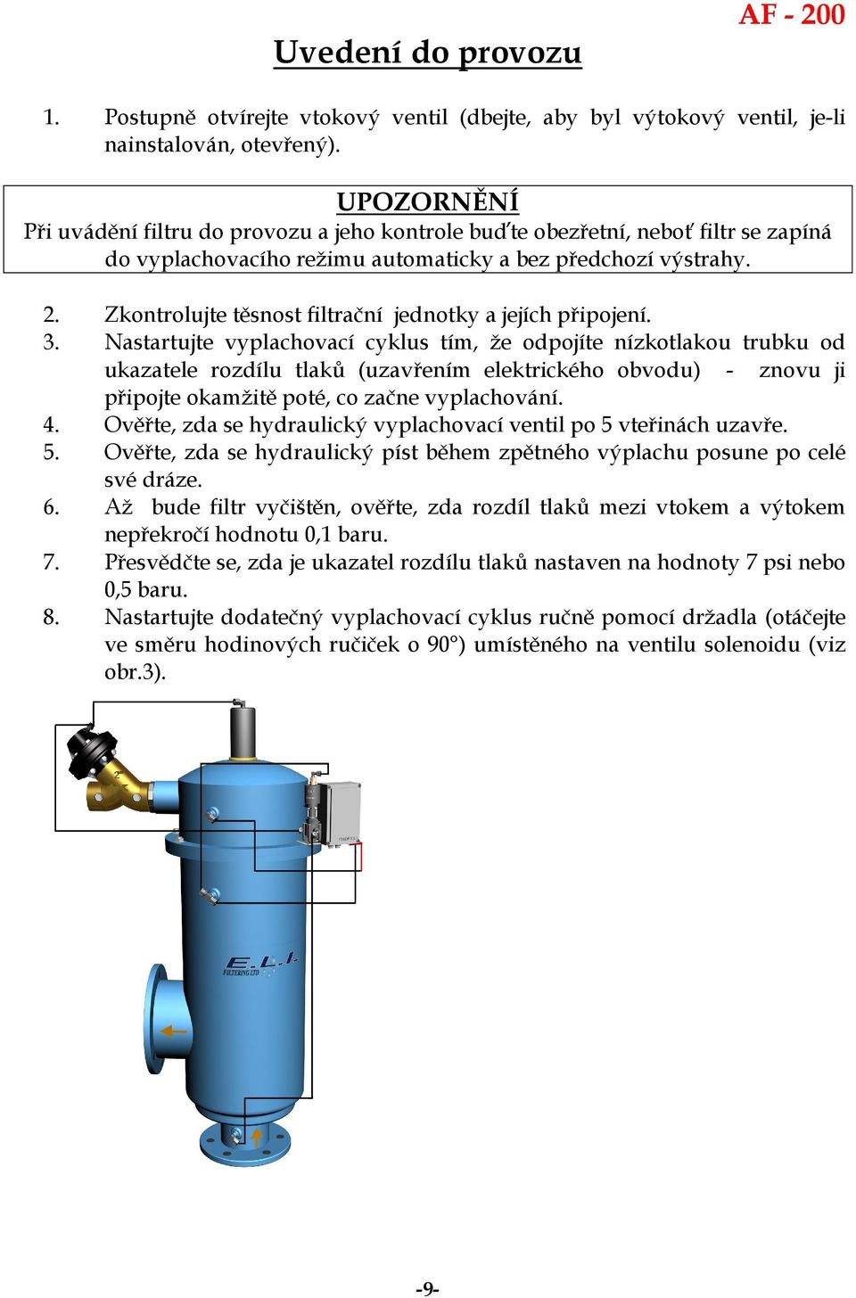 Zkontrolujte těsnost filtrační jednotky a jejích připojení. 3.
