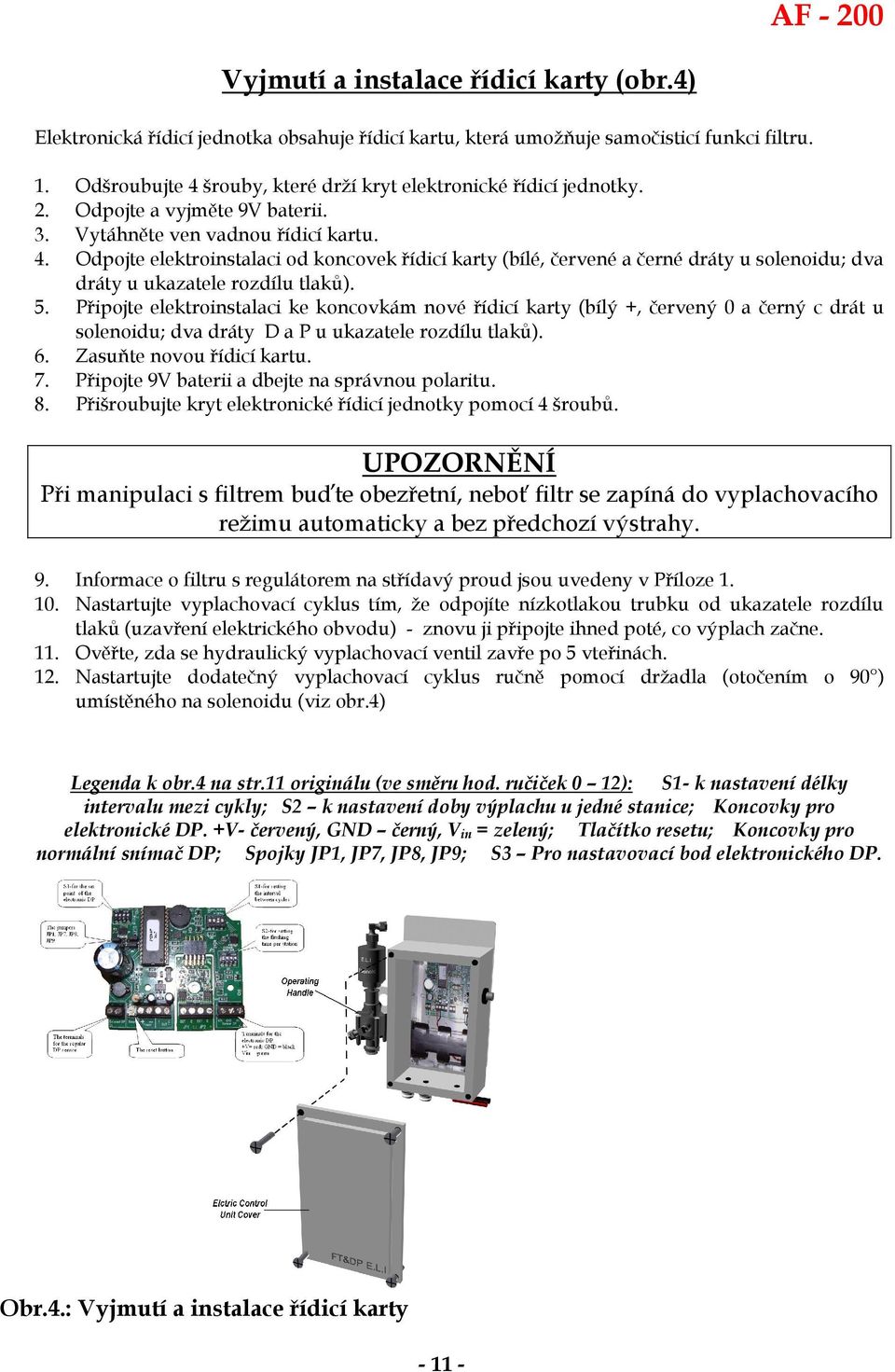 5. Připojte elektroinstalaci ke koncovkám nové řídicí karty (bílý +, červený 0 a černý c drát u solenoidu; dva dráty D a P u ukazatele rozdílu tlaků). 6. Zasuňte novou řídicí kartu. 7.