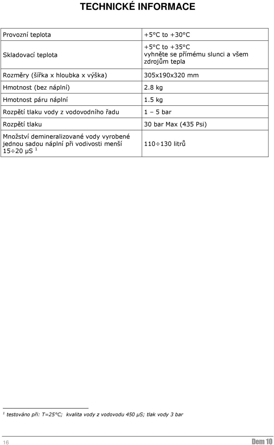 vodivosti menší 15 20 µs 1 +5 C to +30 C +5 C to +35 C vyhněte se přímému slunci a všem zdrojům tepla 305x190x320 mm 2.8 kg 1.