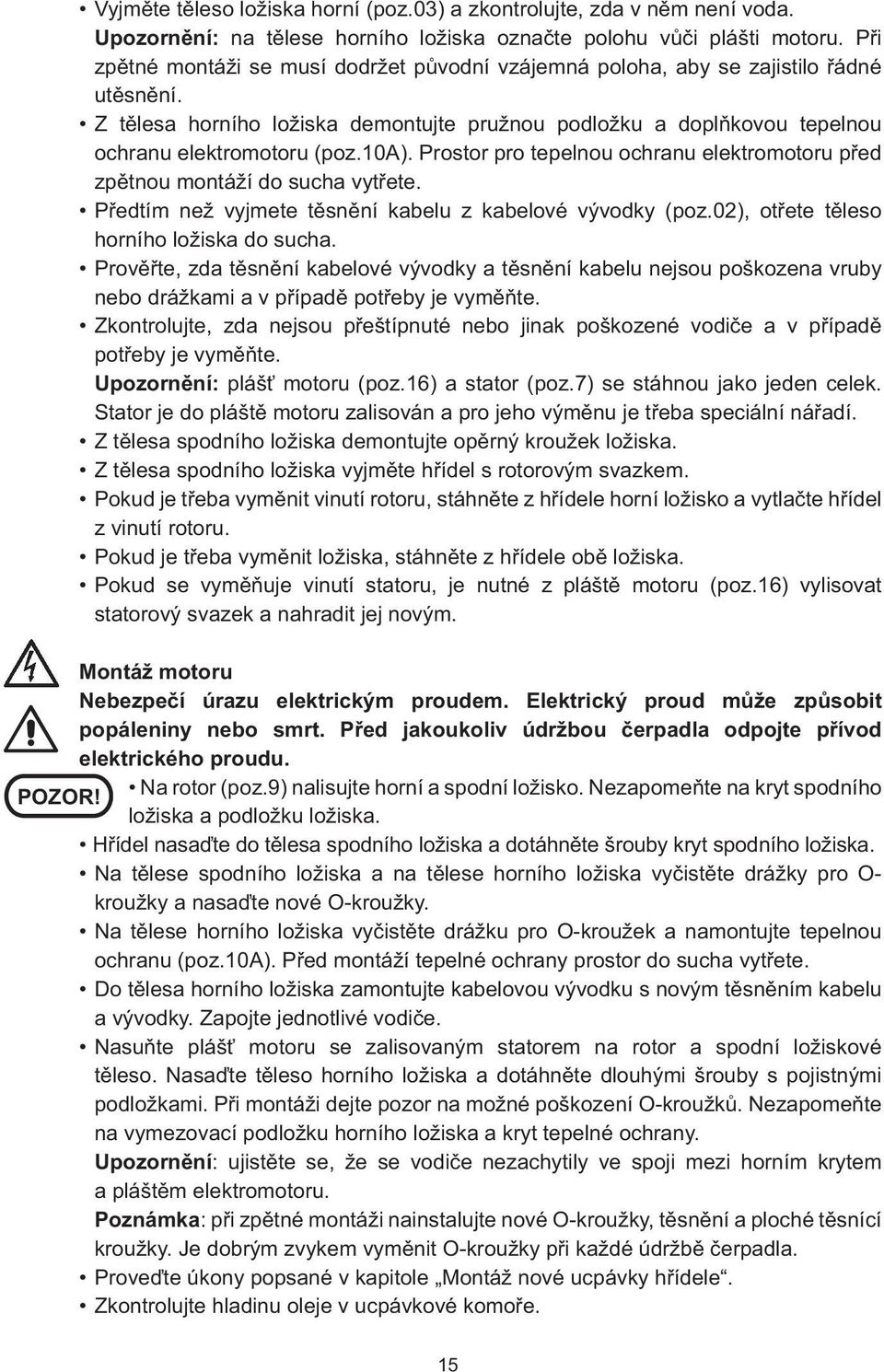 Prostor pro tepelnou ochranu elektromotoru před zpětnou montáží do sucha vytřete. Předtím než vyjmete těsnění kabelu z kabelové vývodky (poz.02), otřete těleso horního ložiska do sucha.