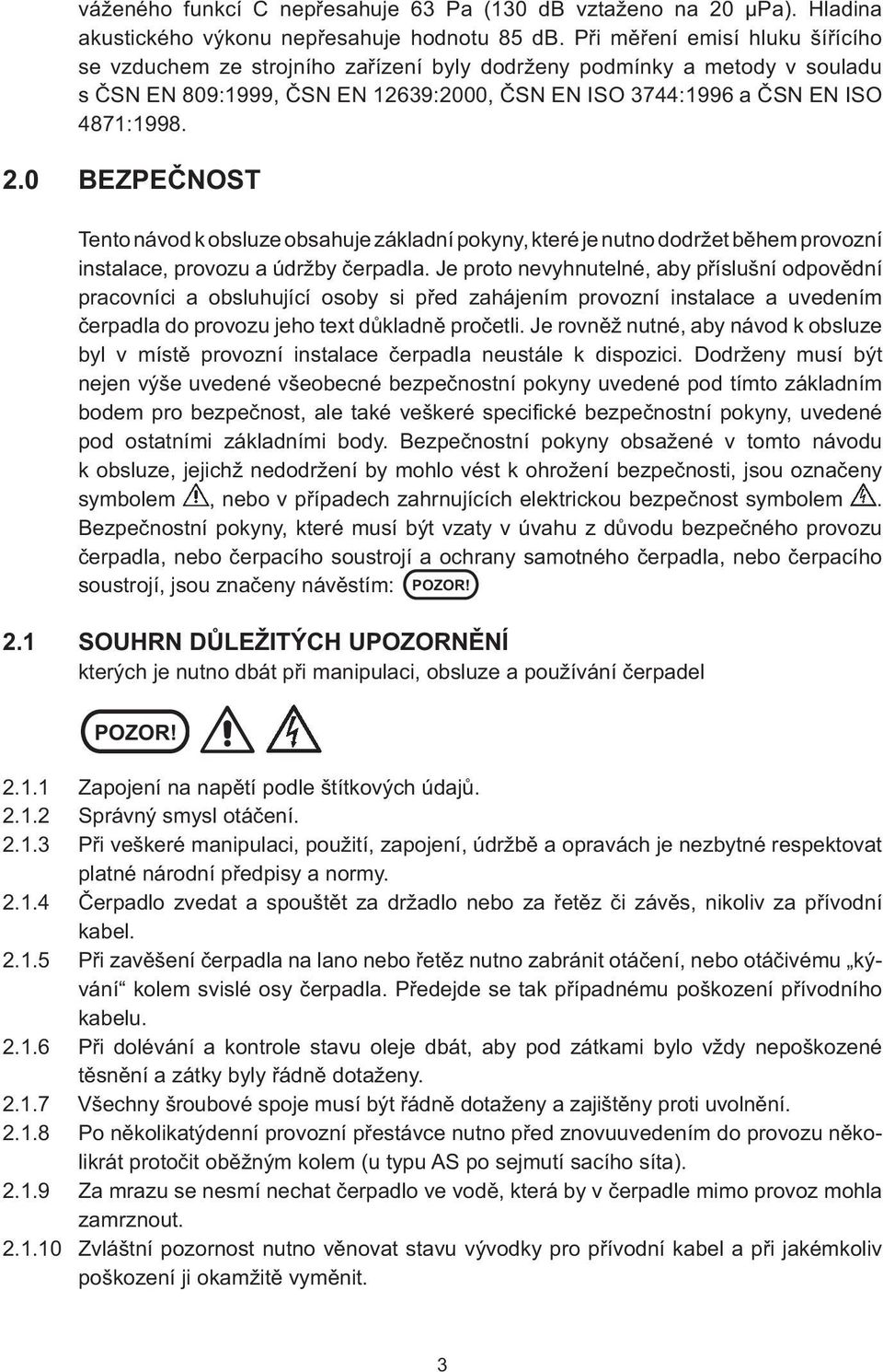 0 BEZPEČNOST Tento návod k obsluze obsahuje základní pokyny, které je nutno dodržet během provozní instalace, provozu a údržby čerpadla.