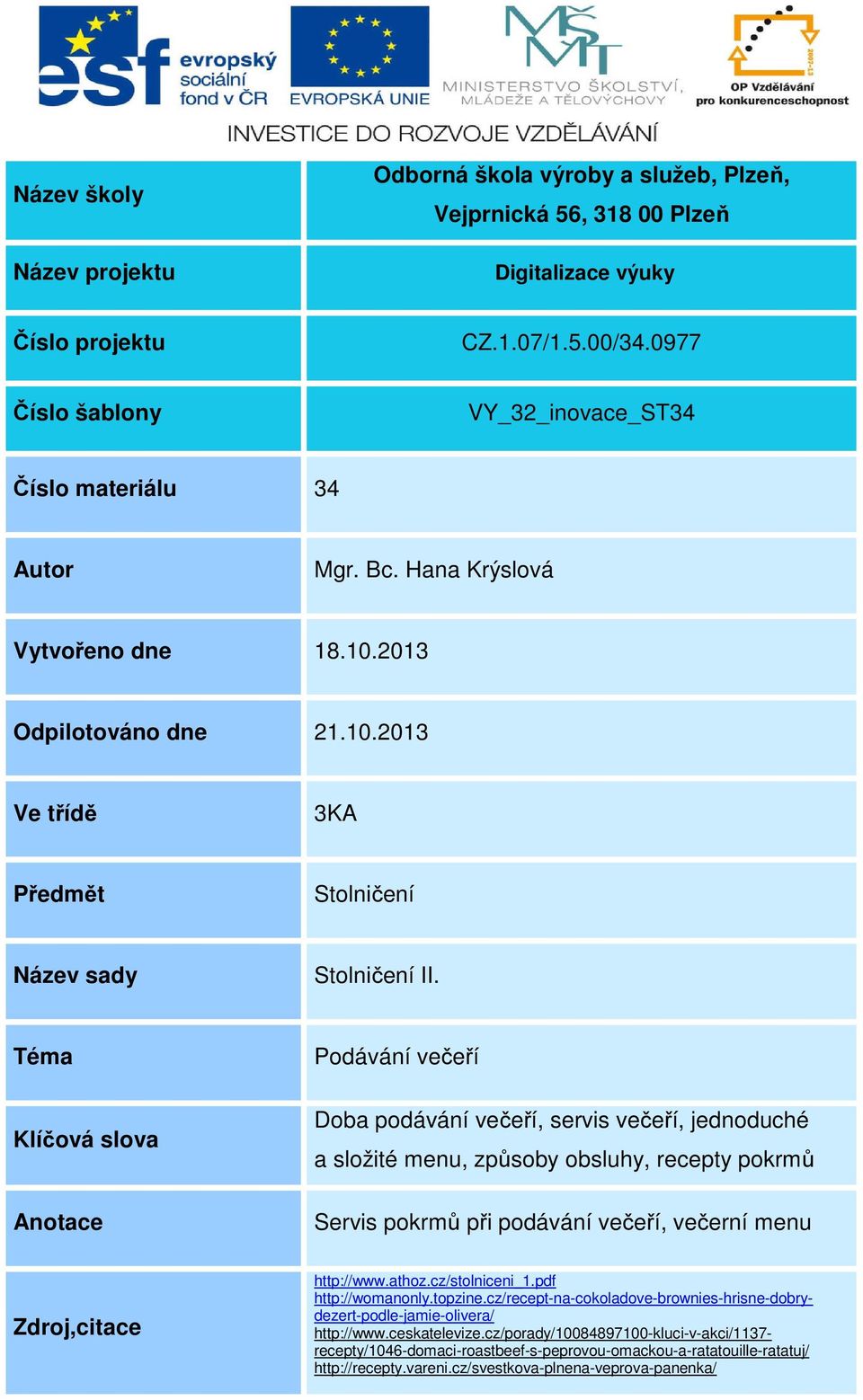 Téma Klíčová slova Anotace Podávání večeří Doba podávání večeří, servis večeří, jednoduché a složité menu, způsoby obsluhy, recepty pokrmů Servis pokrmů při podávání večeří, večerní menu Zdroj,citace