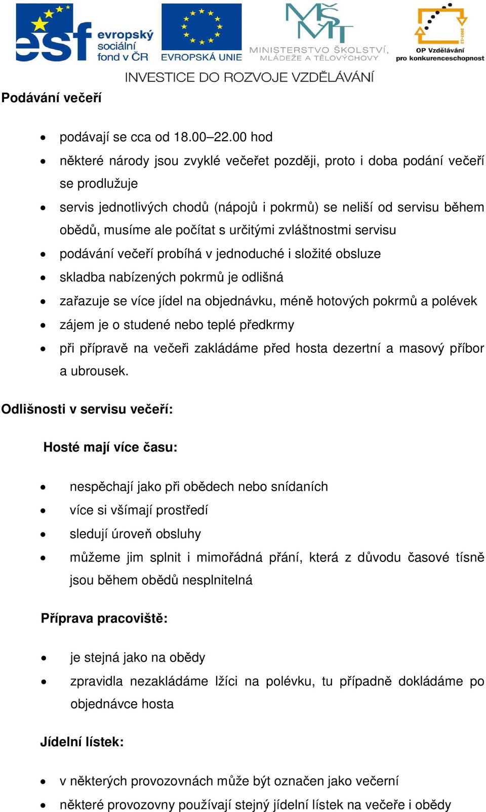 zvláštnostmi servisu podávání večeří probíhá v jednoduché i složité obsluze skladba nabízených pokrmů je odlišná zařazuje se více jídel na objednávku, méně hotových pokrmů a polévek zájem je o