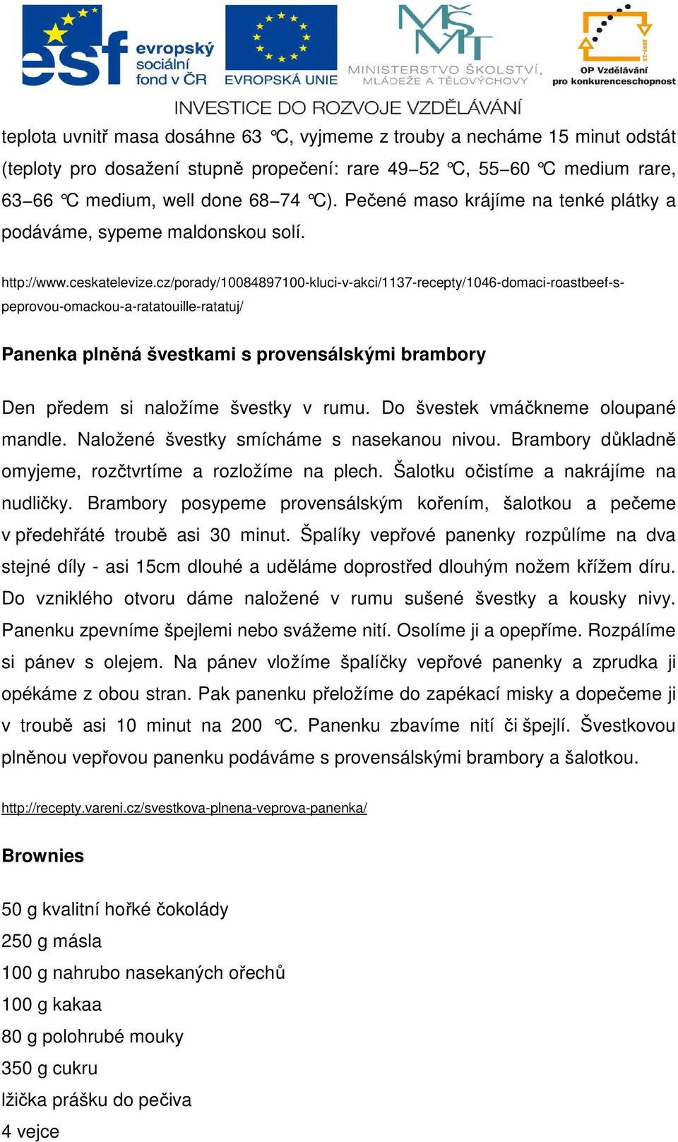 cz/porady/10084897100-kluci-v-akci/1137-recepty/1046-domaci-roastbeef-speprovou-omackou-a-ratatouille-ratatuj/ Panenka plněná švestkami s provensálskými brambory Den předem si naložíme švestky v rumu.