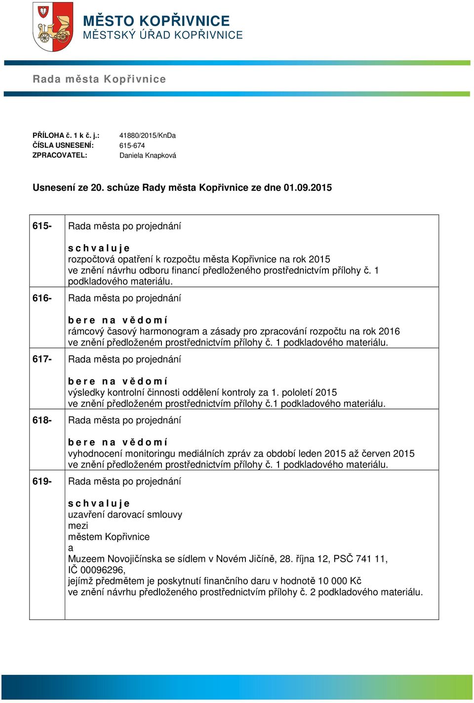 2015 615- Rd měst po projednání s c h v l u j e rozpočtová optření k rozpočtu měst Kopřivnice n rok 2015 ve znění návrhu odboru finncí předloženého prostřednictvím přílohy č. 1 podkldového mteriálu.