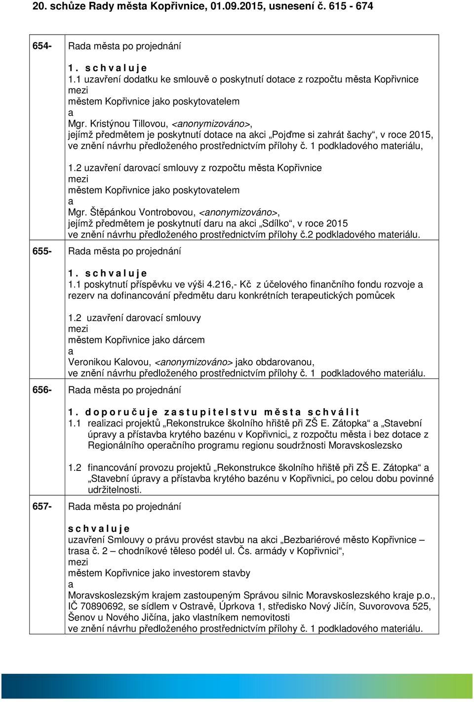 Kristýnou Tillovou, <nonymizováno>, jejímž předmětem je poskytnutí dotce n kci Pojďme si zhrát šchy, v roce 2015, ve znění návrhu předloženého prostřednictvím přílohy č. 1 podkldového mteriálu, 1.