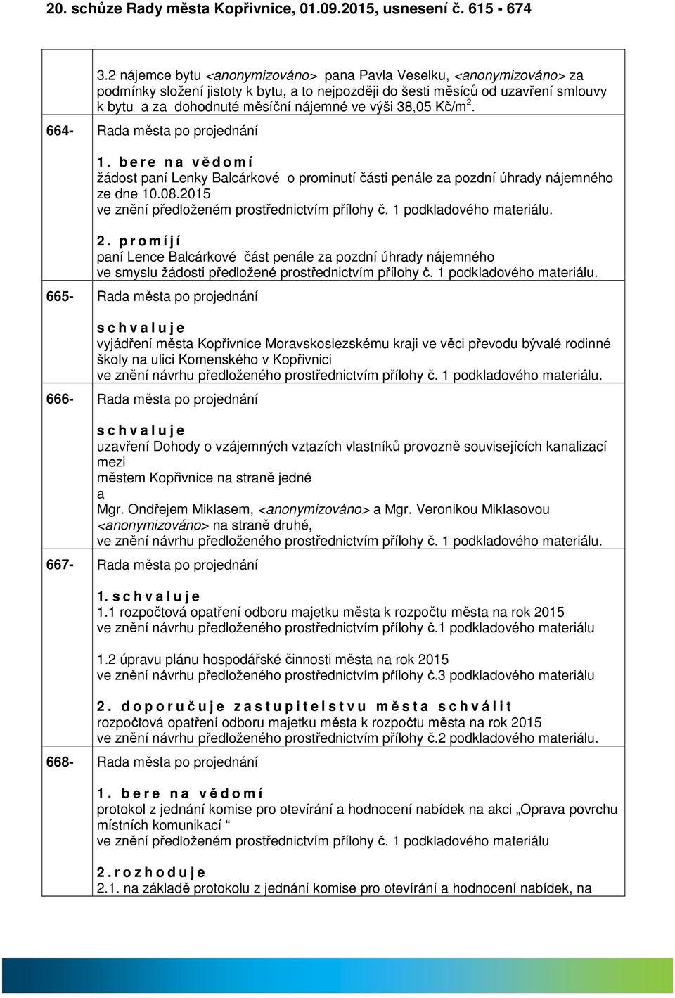 2. 664- Rd měst po projednání 1. b e r e n vědomí žádost pní Lenky Blcárkové o prominutí části penále z pozdní úhrdy nájemného ze dne 10.08.2015 ve znění předloženém prostřednictvím přílohy č.