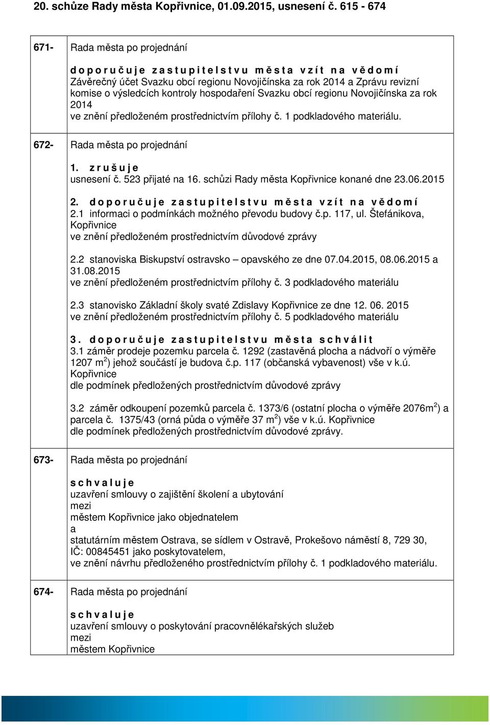 Svzku obcí regionu Novojičínsk z rok 2014 ve znění předloženém prostřednictvím přílohy č. 1 podkldového mteriálu. 672- Rd měst po projednání 1. z r u š u j e usnesení č. 523 přijté n 16.