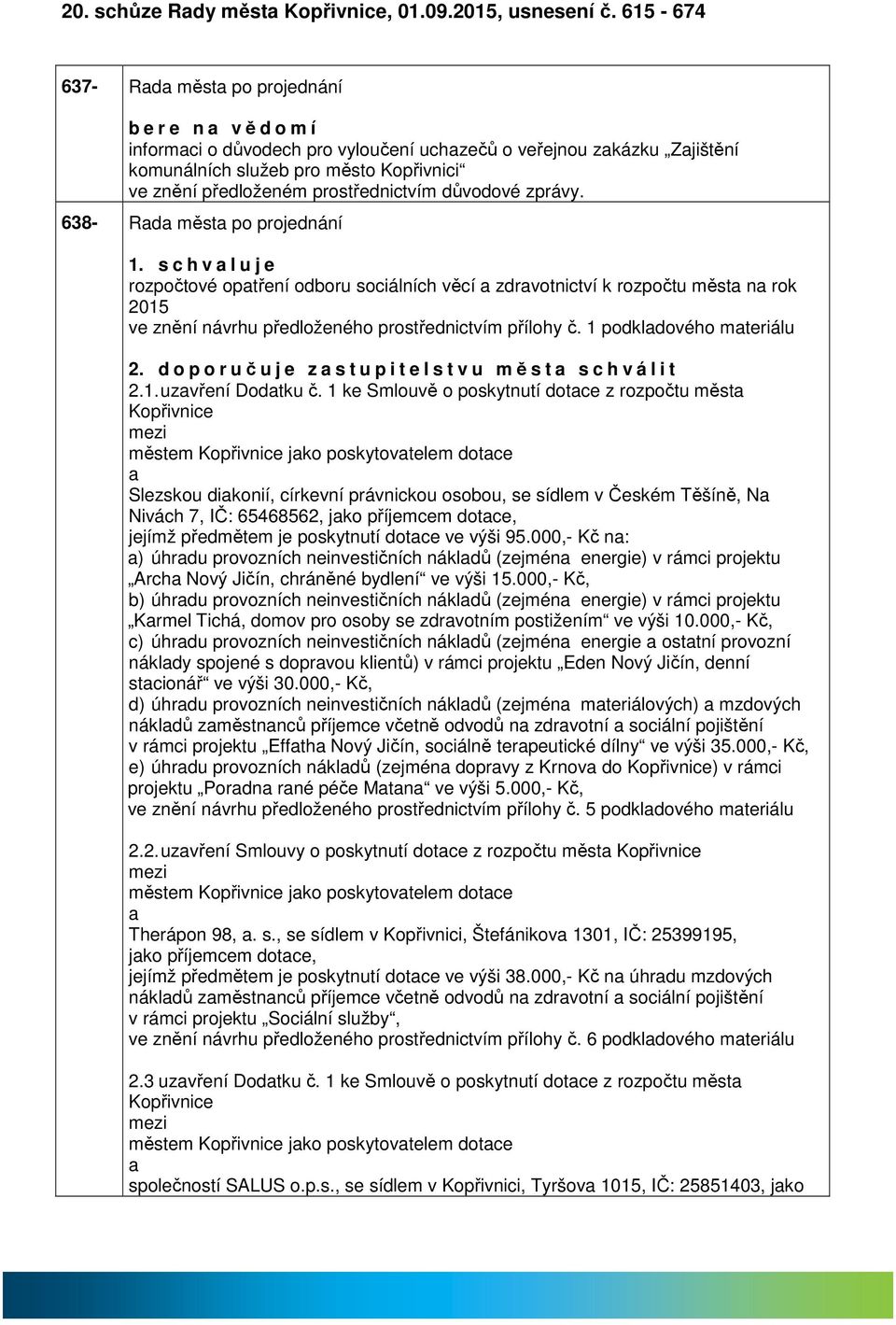 důvodové zprávy. 638- Rd měst po projednání 1. s c h v l u j e rozpočtové optření odboru sociálních věcí zdrvotnictví k rozpočtu měst n rok 2015 ve znění návrhu předloženého prostřednictvím přílohy č.