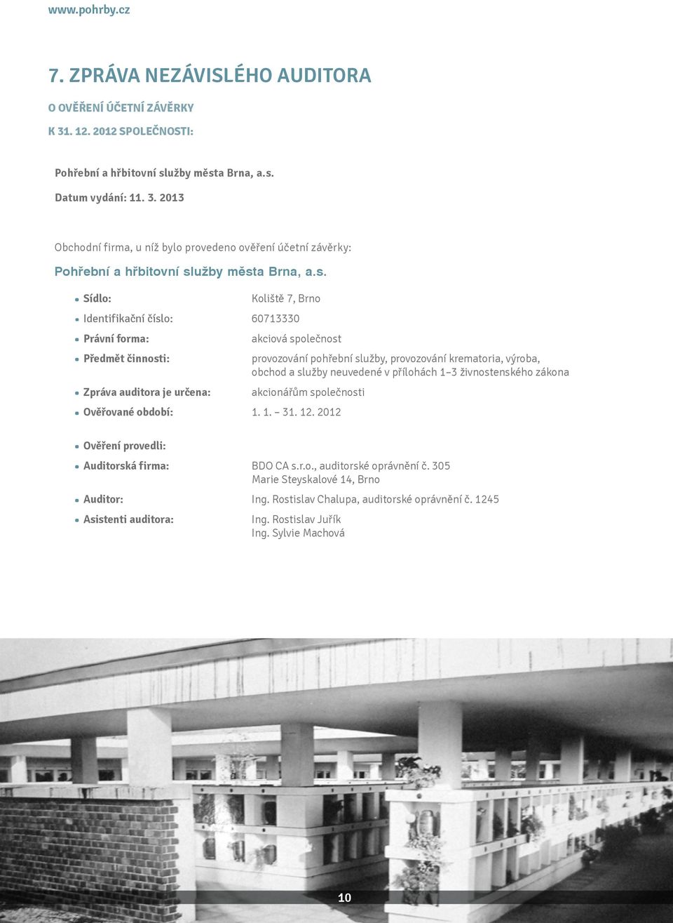 přílohách 1 3 živnostenského zákona Zpráva auditora je určena: akcionářům společnosti Ověřované období: 1. 1. 31. 12. 2012 Ověření provedli: Auditorská firma: BDO CA s.r.o., auditorské oprávnění č.