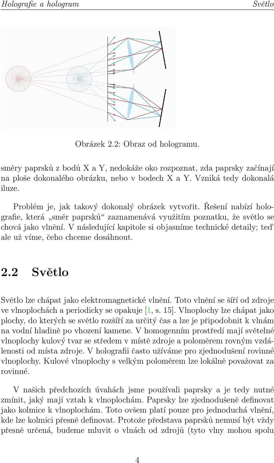 V následující kapitole si objasníme technické detaily; ted ale už víme, čeho chceme dosáhnout. 2.2 Světlo Světlo lze chápat jako elektromagnetické vlnění.