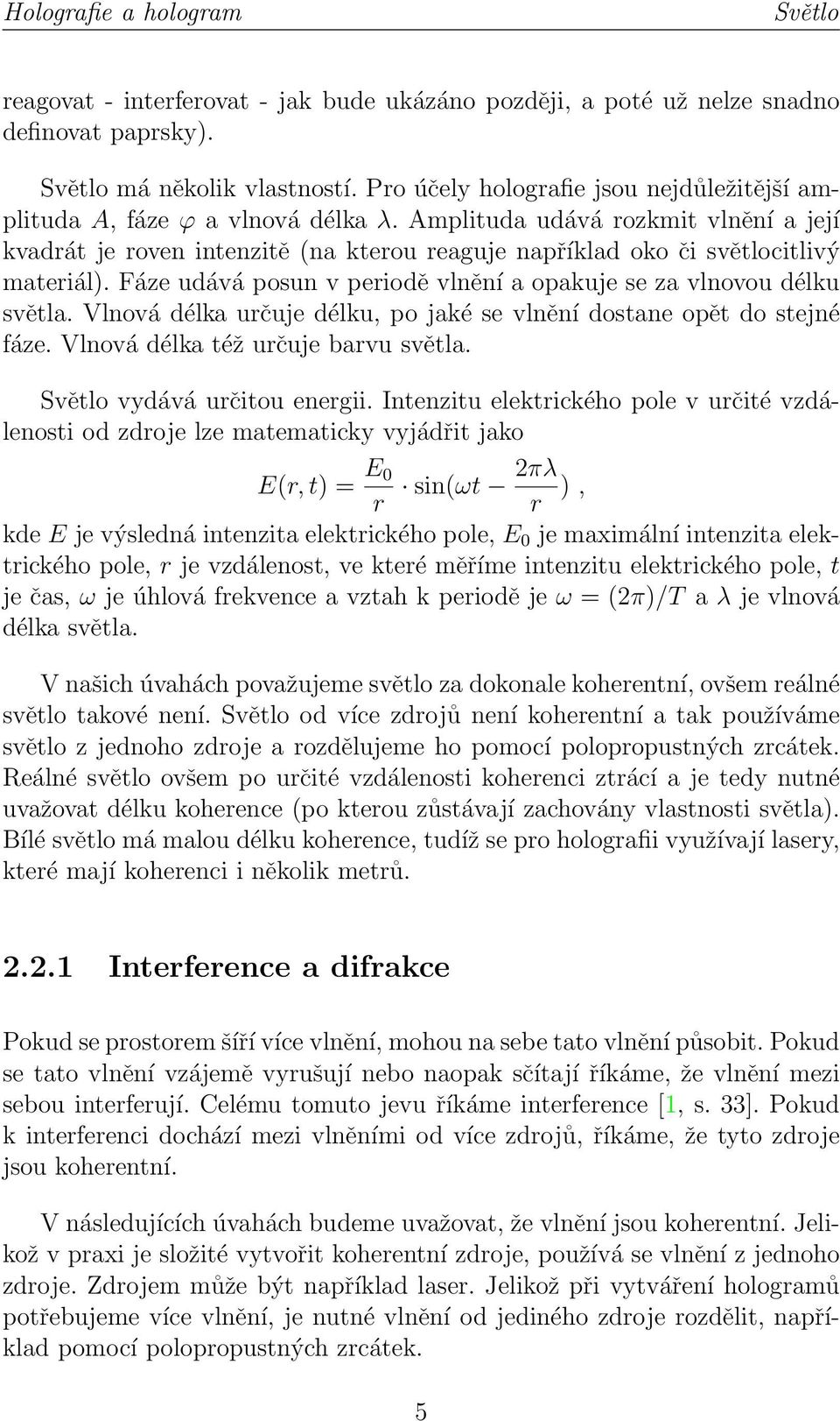 Amplituda udává rozkmit vlnění a její kvadrát je roven intenzitě (na kterou reaguje například oko či světlocitlivý materiál). Fáze udává posun v periodě vlnění a opakuje se za vlnovou délku světla.