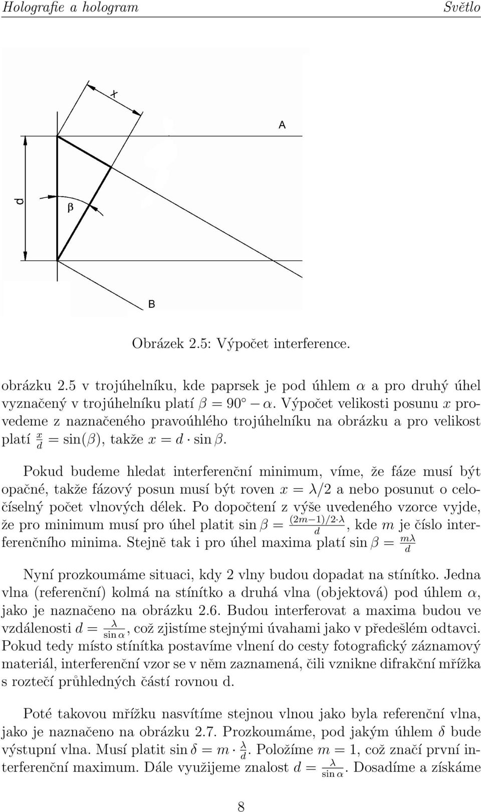 d Pokud budeme hledat interferenční minimum, víme, že fáze musí být opačné, takže fázový posun musí být roven x = λ/2 a nebo posunut o celočíselný počet vlnových délek.