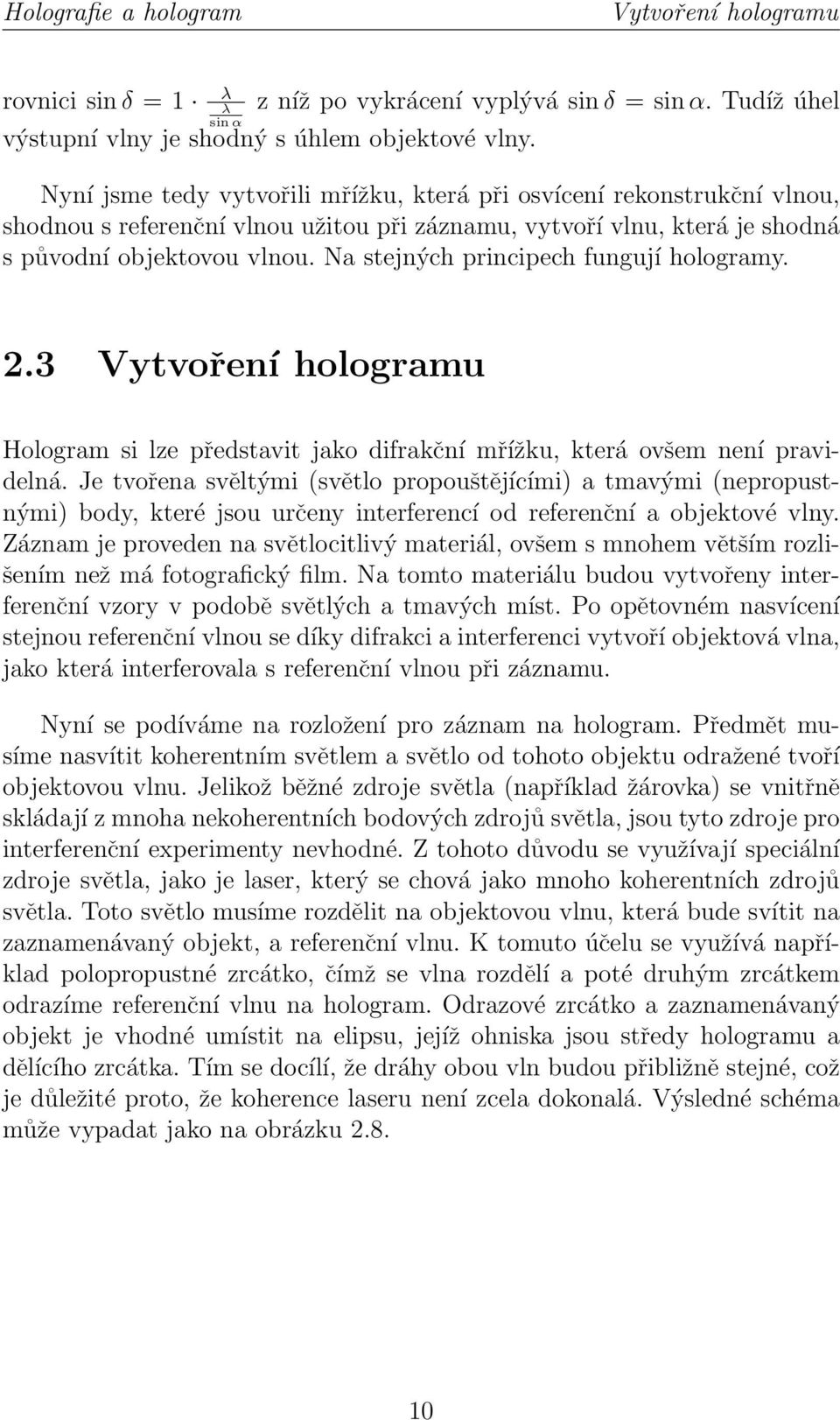 Na stejných principech fungují hologramy. 2.3 Vytvoření hologramu Hologram si lze představit jako difrakční mřížku, která ovšem není pravidelná.