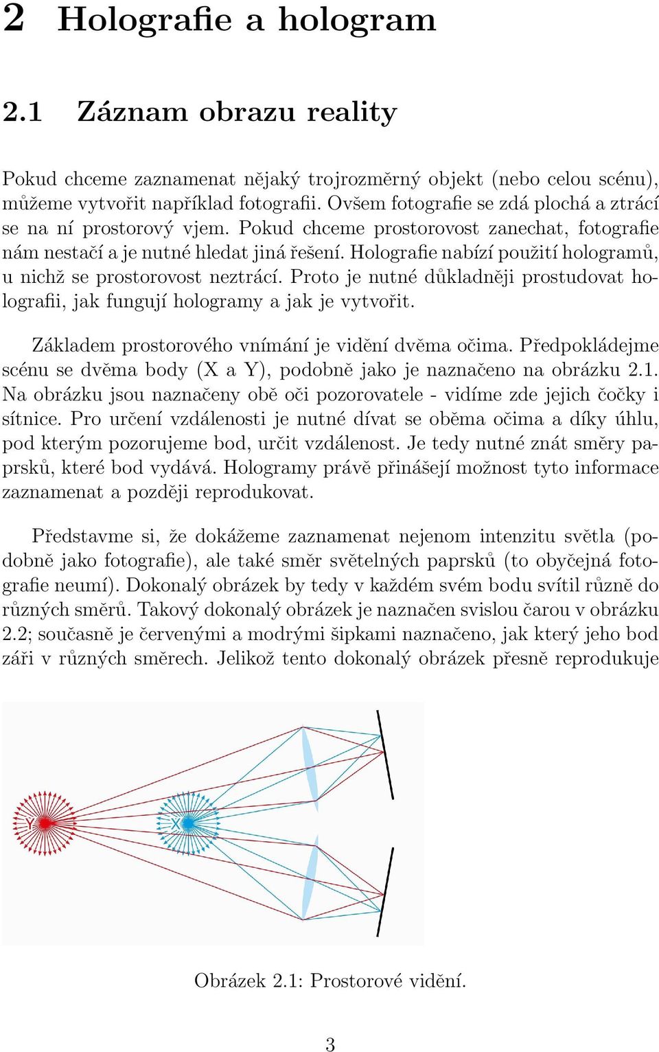 Holografie nabízí použití hologramů, u nichž se prostorovost neztrácí. Proto je nutné důkladněji prostudovat holografii, jak fungují hologramy a jak je vytvořit.