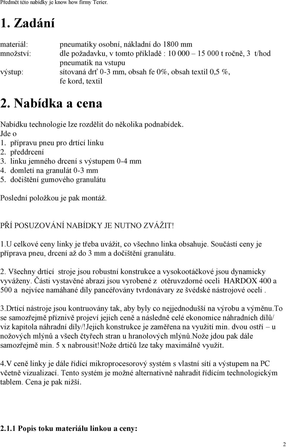 linku jemného drcení s výstupem 0-4 mm 4. domletí na granulát 0-3 mm 5. dočištění gumového granulátu Poslední položkou je pak montáž. PŘÍ POSUZOVÁNÍ NABÍDKY JE NUTNO ZVÁŽIT! 1.