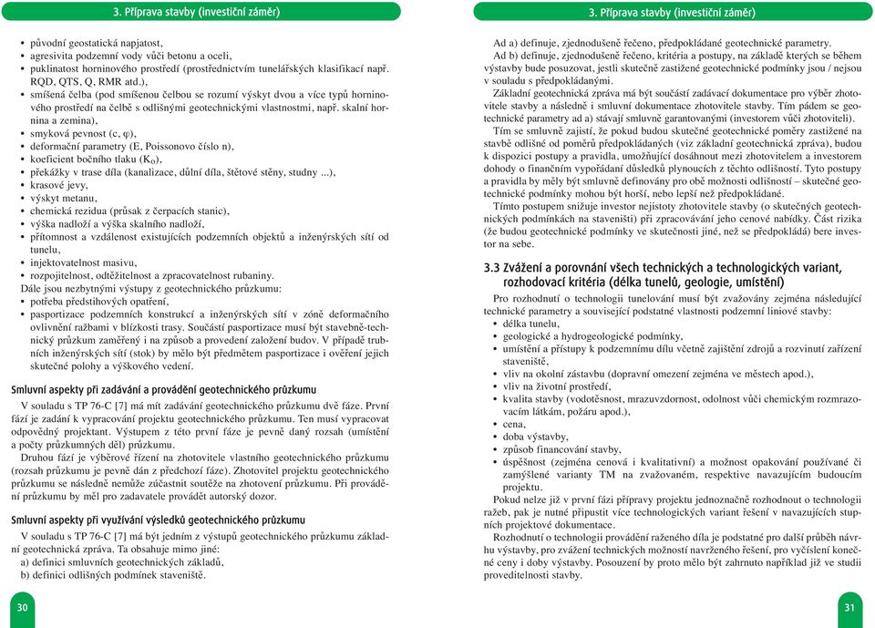 RQD, QTS, Q, RMR atd.), smíšená čelba (pod smíšenou čelbou se rozumí výskyt dvou a více typů horninového prostředí na čelbě s odlišnými geotechnickými vlastnostmi, např.