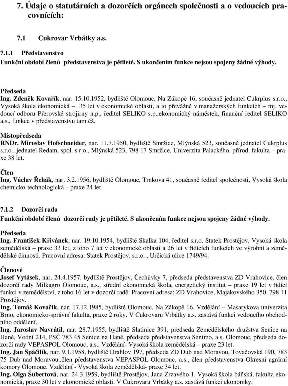 vedoucí odboru Přerovské strojírny n.p., ředitel SELIKO s.p.,ekonomický náměstek, finanční ředitel SELIKO a.s., funkce v představenstvu tamtéž. Místopředseda RNDr. Miroslav Hofschneider, nar. 11.7.