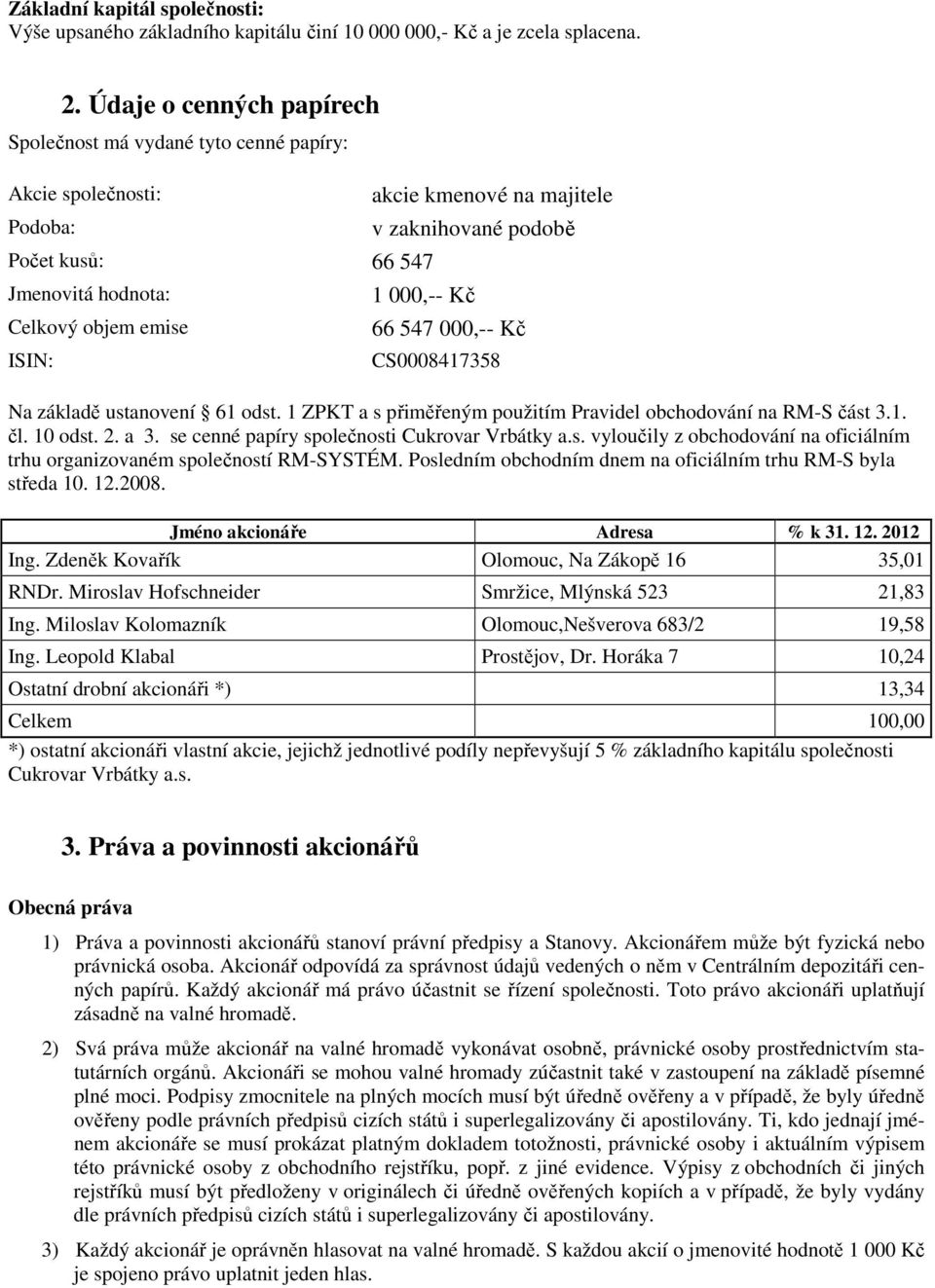 podobě 1 000,-- Kč 66 547 000,-- Kč CS0008417358 Na základě ustanovení 61 odst. 1 ZPKT a s přiměřeným použitím Pravidel obchodování na RM-S část 3.1. čl. 10 odst. 2. a 3.