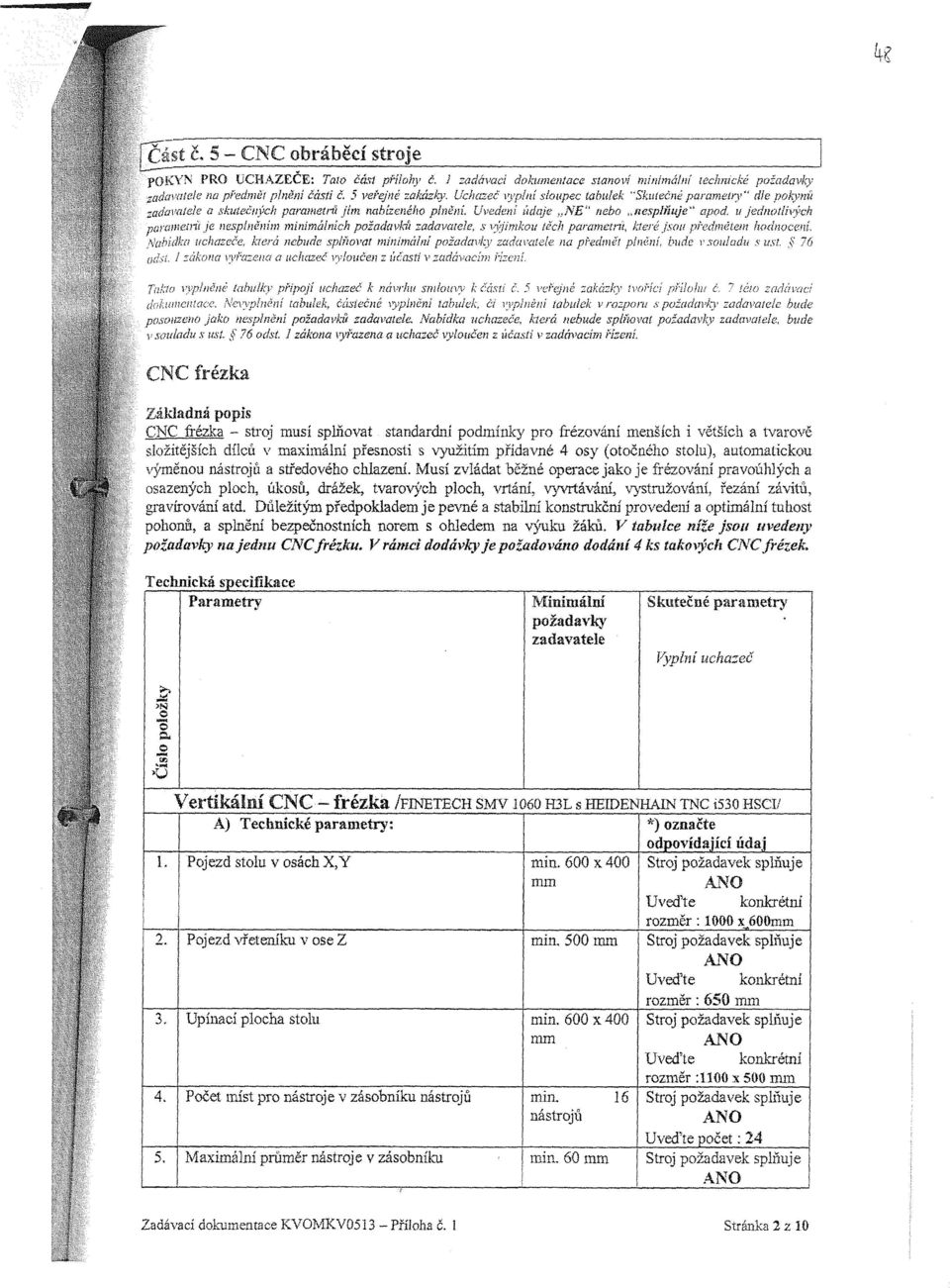 minimálních požadůvldi zadavatele, s výjimkou těch parametria které jsou předmětem hodnocení, Nabídka uchazeče, která nebude splňovat minimální požadavky zadavatele na předmět plnění, bude v souladu