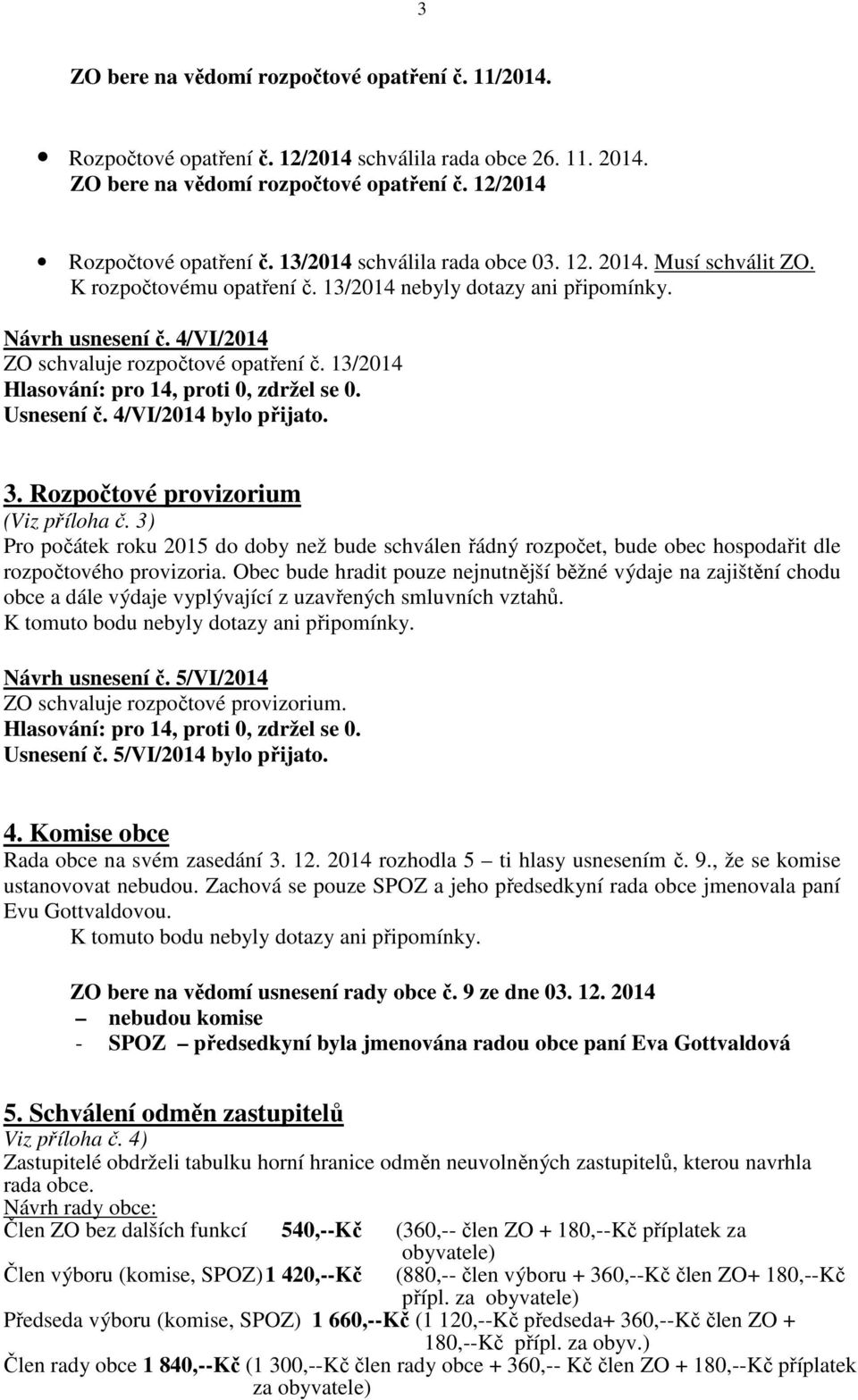 13/2014 Usnesení č. 4/VI/2014 bylo přijato. 3. Rozpočtové provizorium (Viz příloha č.
