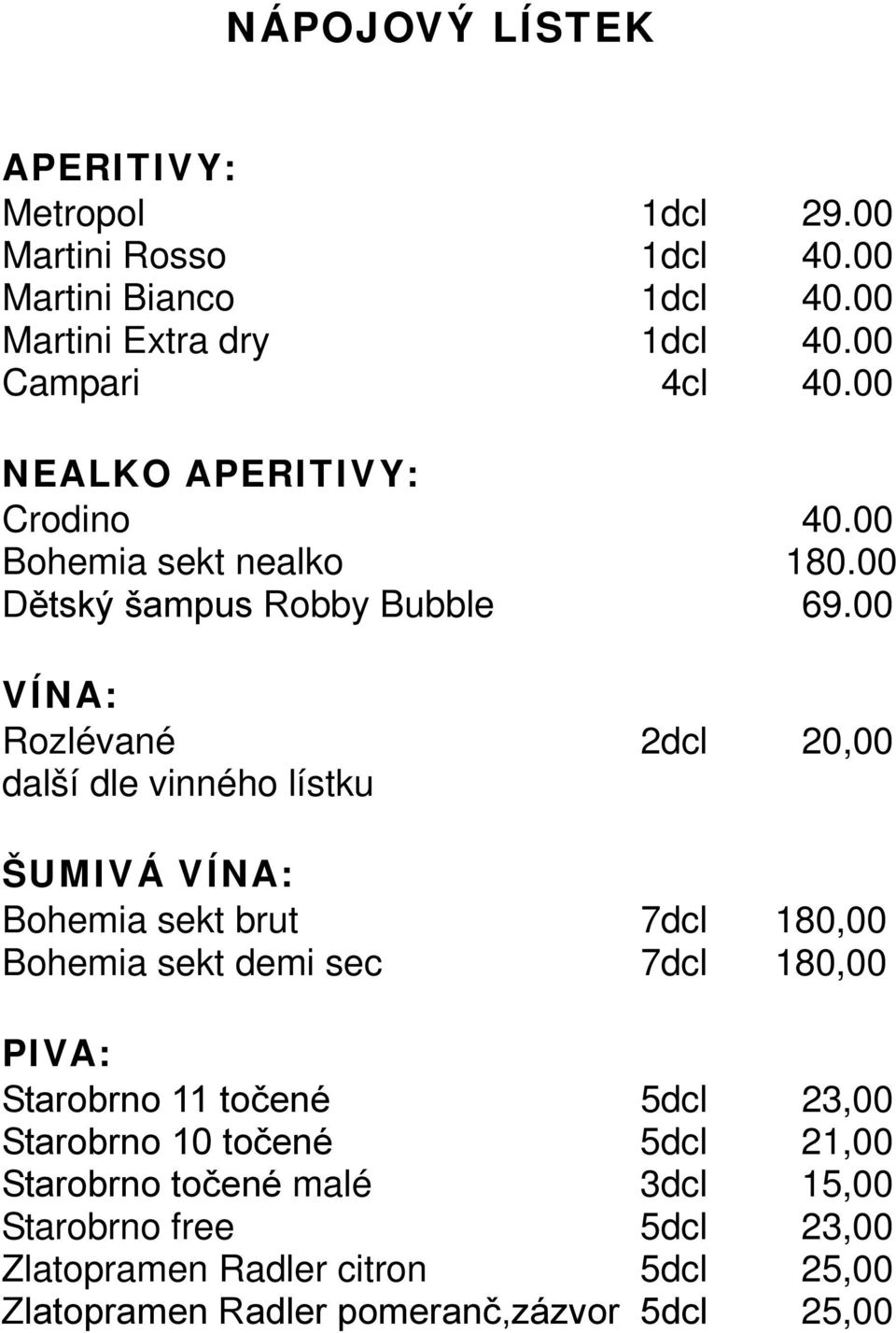 00 VÍNA: Rozlévané 2dcl 20,00 další dle vinného lístku ŠUMIVÁ VÍNA: Bohemia sekt brut 7dcl 180,00 Bohemia sekt demi sec 7dcl 180,00 PIVA: