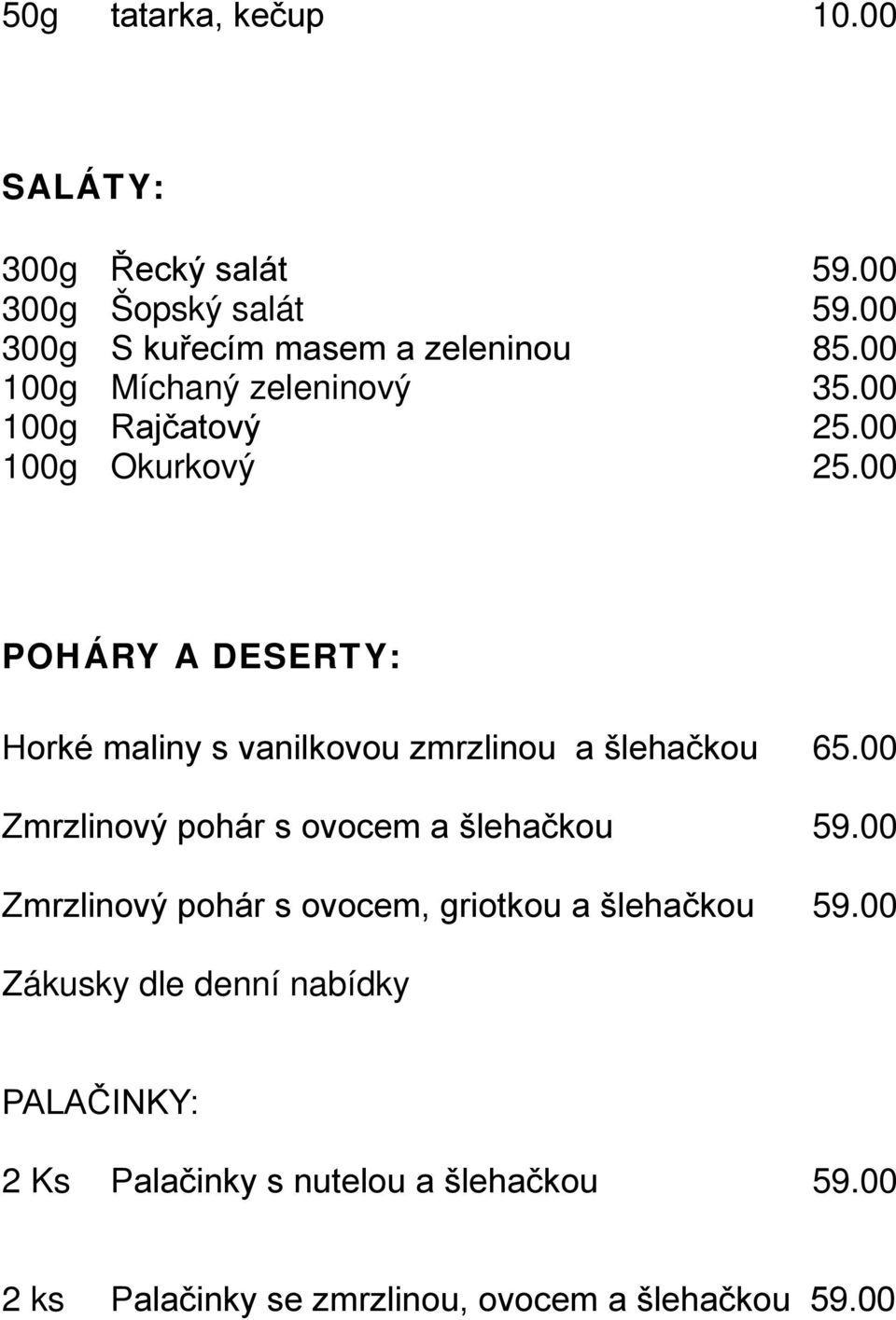 00 POHÁRY A DESERTY: Horké maliny s vanilkovou zmrzlinou a šlehačkou 65.00 Zmrzlinový pohár s ovocem a šlehačkou 59.
