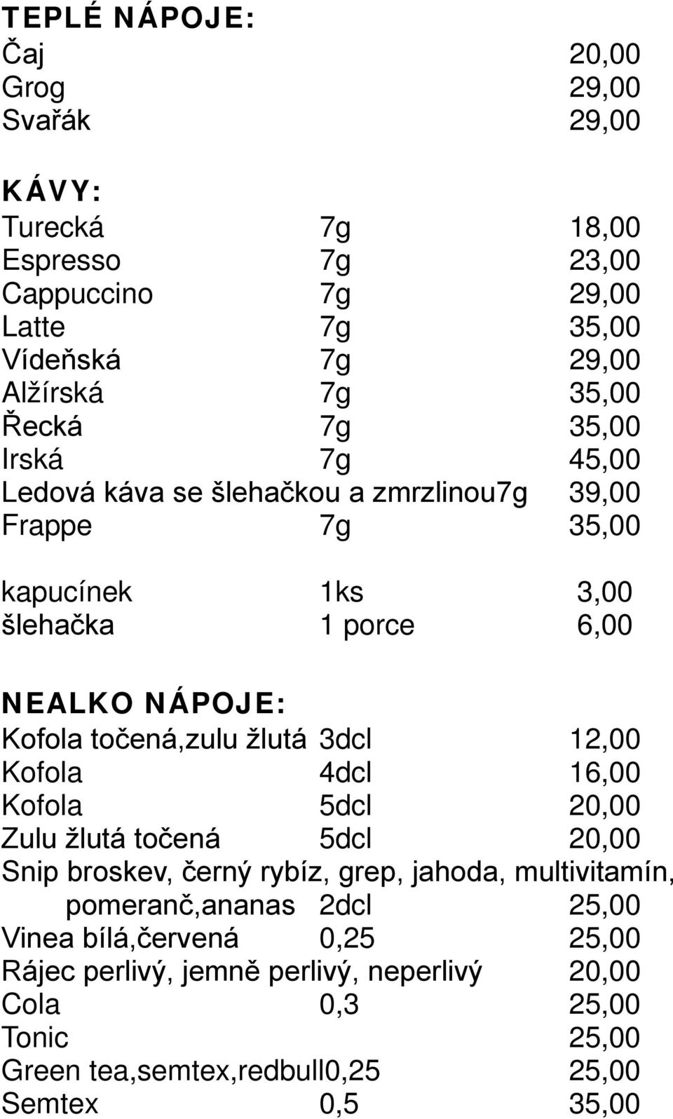 točená,zulu žlutá 3dcl 12,00 Kofola 4dcl 16,00 Kofola 5dcl 20,00 Zulu žlutá točená 5dcl 20,00 Snip broskev, černý rybíz, grep, jahoda, multivitamín,