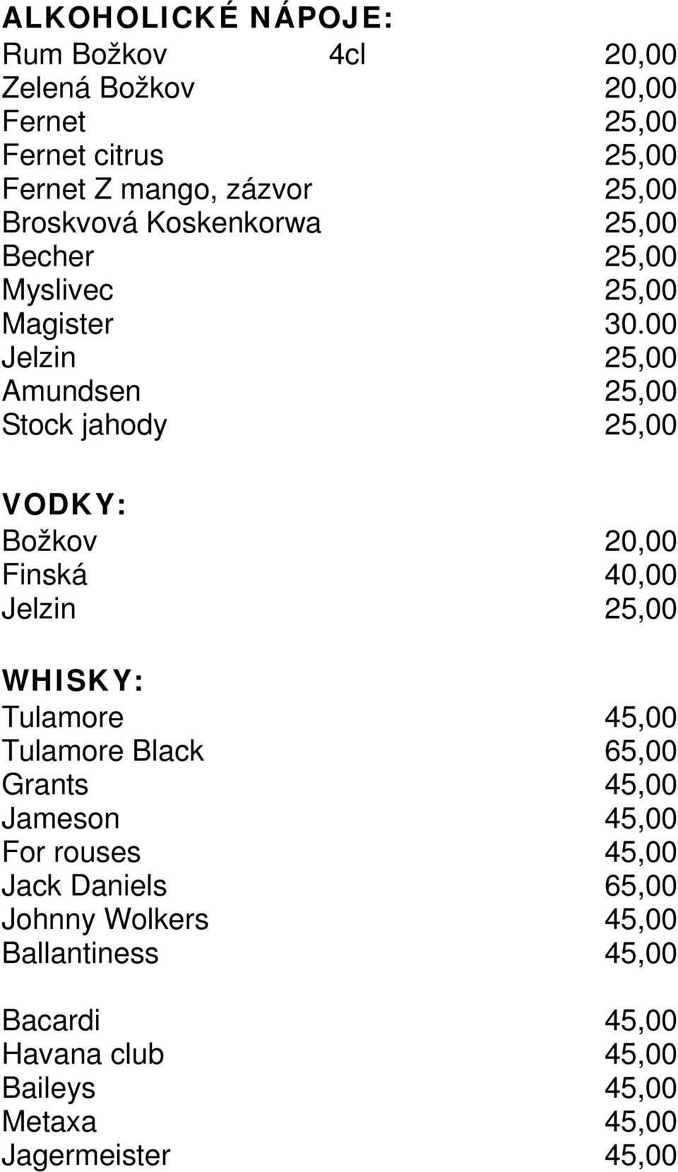 00 Jelzin 25,00 Amundsen 25,00 Stock jahody 25,00 VODKY: Božkov 20,00 Finská 40,00 Jelzin 25,00 WHISKY: Tulamore 45,00 Tulamore