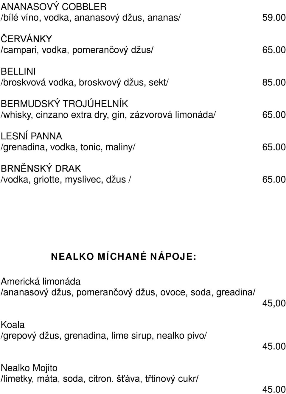 00 LESNÍ PANNA /grenadina, vodka, tonic, maliny/ 65.00 BRNĚNSKÝ DRAK /vodka, griotte, myslivec, džus / 65.