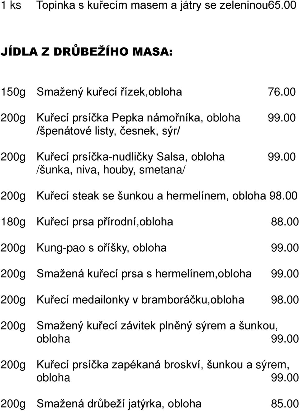 00 180g Kuřecí prsa přírodní,obloha 88.00 200g Kung-pao s oříšky, obloha 99.00 200g Smažená kuřecí prsa s hermelínem,obloha 99.