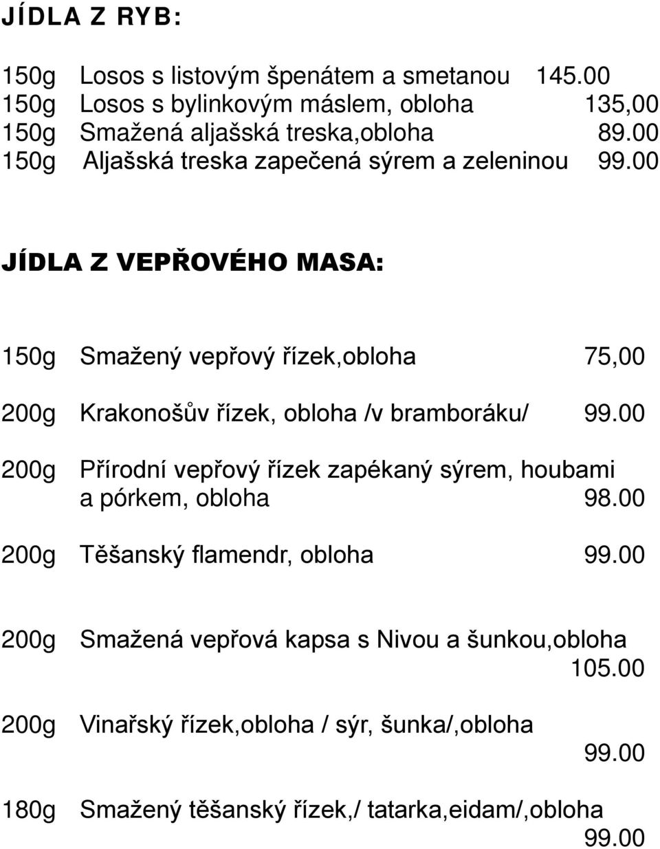 00 JÍDLA Z VEPŘOVÉHO MASA: 150g Smažený vepřový řízek,obloha 75,00 200g Krakonošův řízek, obloha /v bramboráku/ 99.