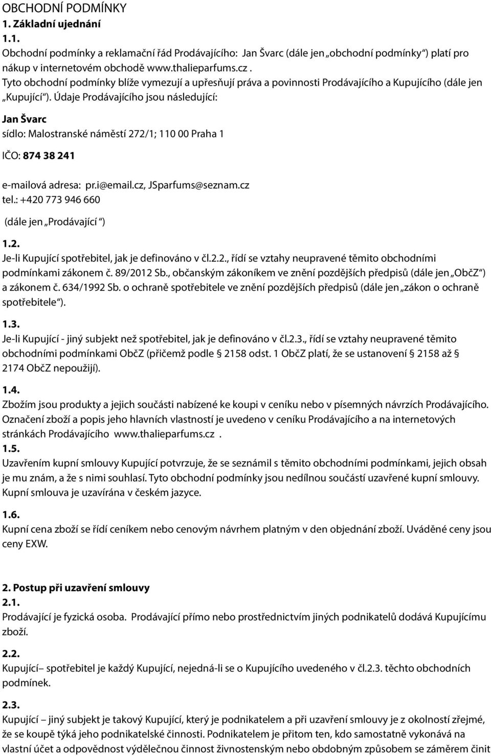 Údaje Prodávajícího jsou následující: Jan Švarc sídlo: Malostranské náměstí 272/1; 110 00 Praha 1 IČO: 874 38 241 e-mailová adresa: pr.i@email.cz, JSparfums@seznam.cz tel.