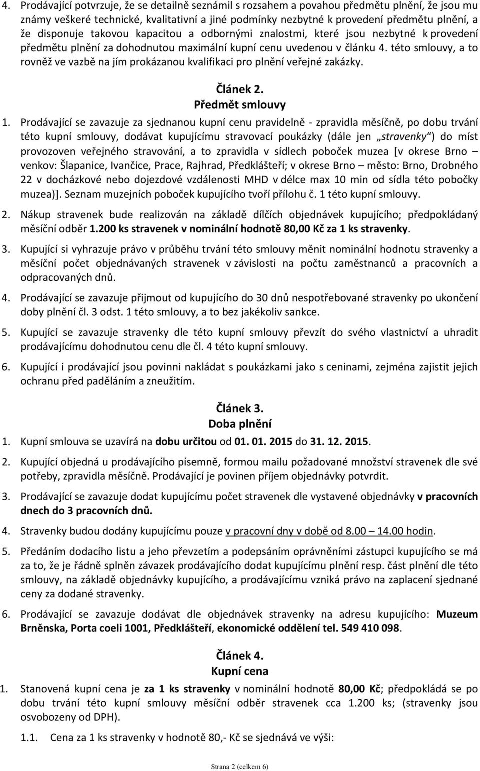 této smlouvy, a to rovněž ve vazbě na jím prokázanou kvalifikaci pro plnění veřejné zakázky. Článek 2. Předmět smlouvy 1.