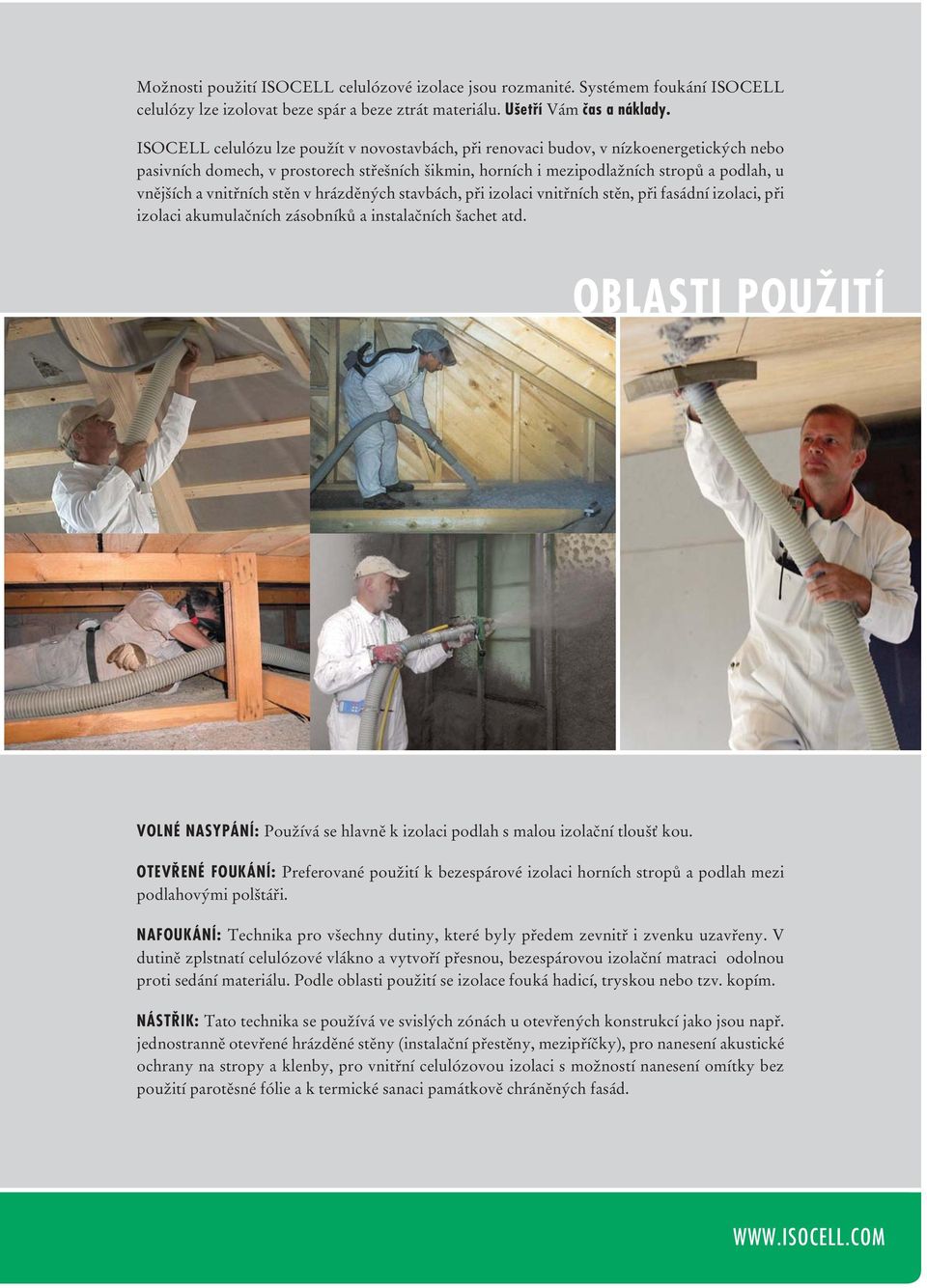 vnitřních stěn v hrázděných stavbách, při izolaci vnitřních stěn, při fasádní izolaci, při izolaci akumulačních zásobníků a instalačních šachet atd.
