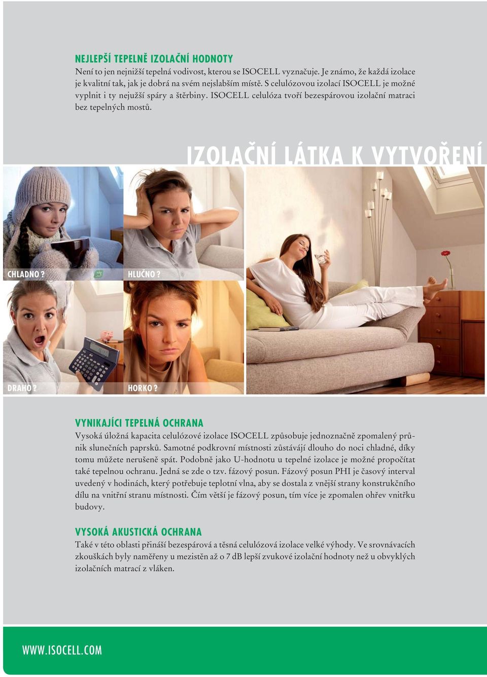 DRAHO? HORKO? VYNIKAJÍCI TEPELNÁ OCHRANA Vysoká úložná kapacita celulózové izolace ISOCELL způsobuje jednoznačně zpomalený průnik slunečních paprsků.