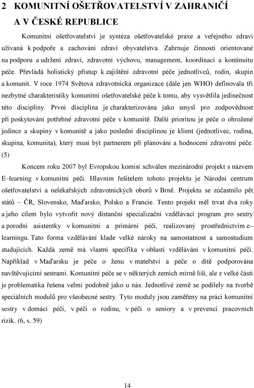 Převládá holistický přístup k zajištění zdravotní péče jednotlivců, rodin, skupin a komunit.